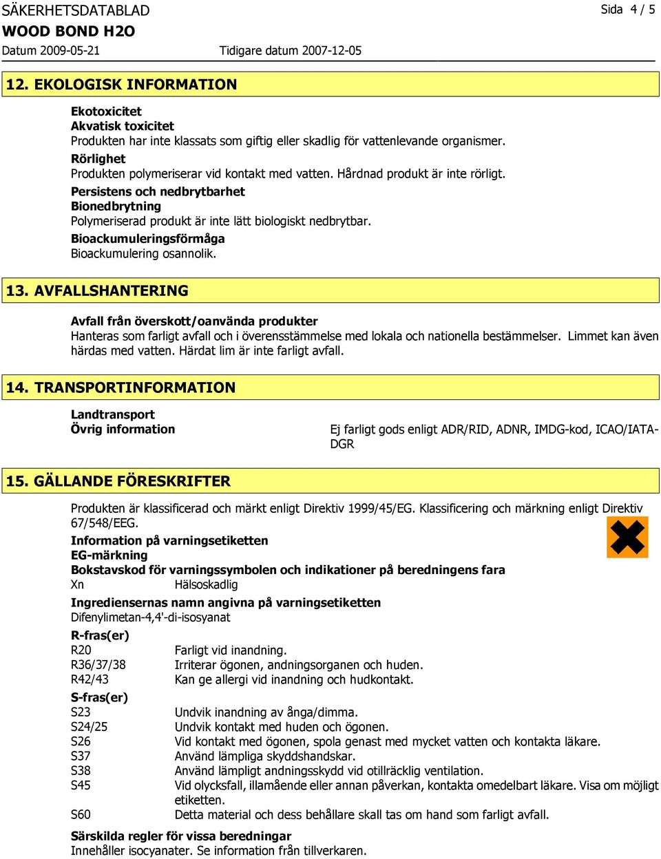 Bioackumuleringsförmåga Bioackumulering osannolik. 13.