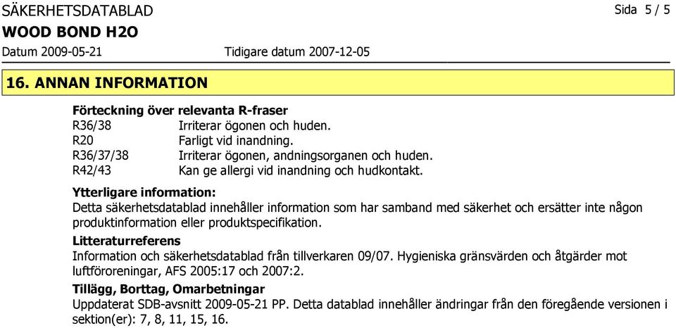 Ytterligare information: Detta säkerhetsdatablad innehåller information som har samband med säkerhet och ersätter inte någon produktinformation eller produktspecifikation.