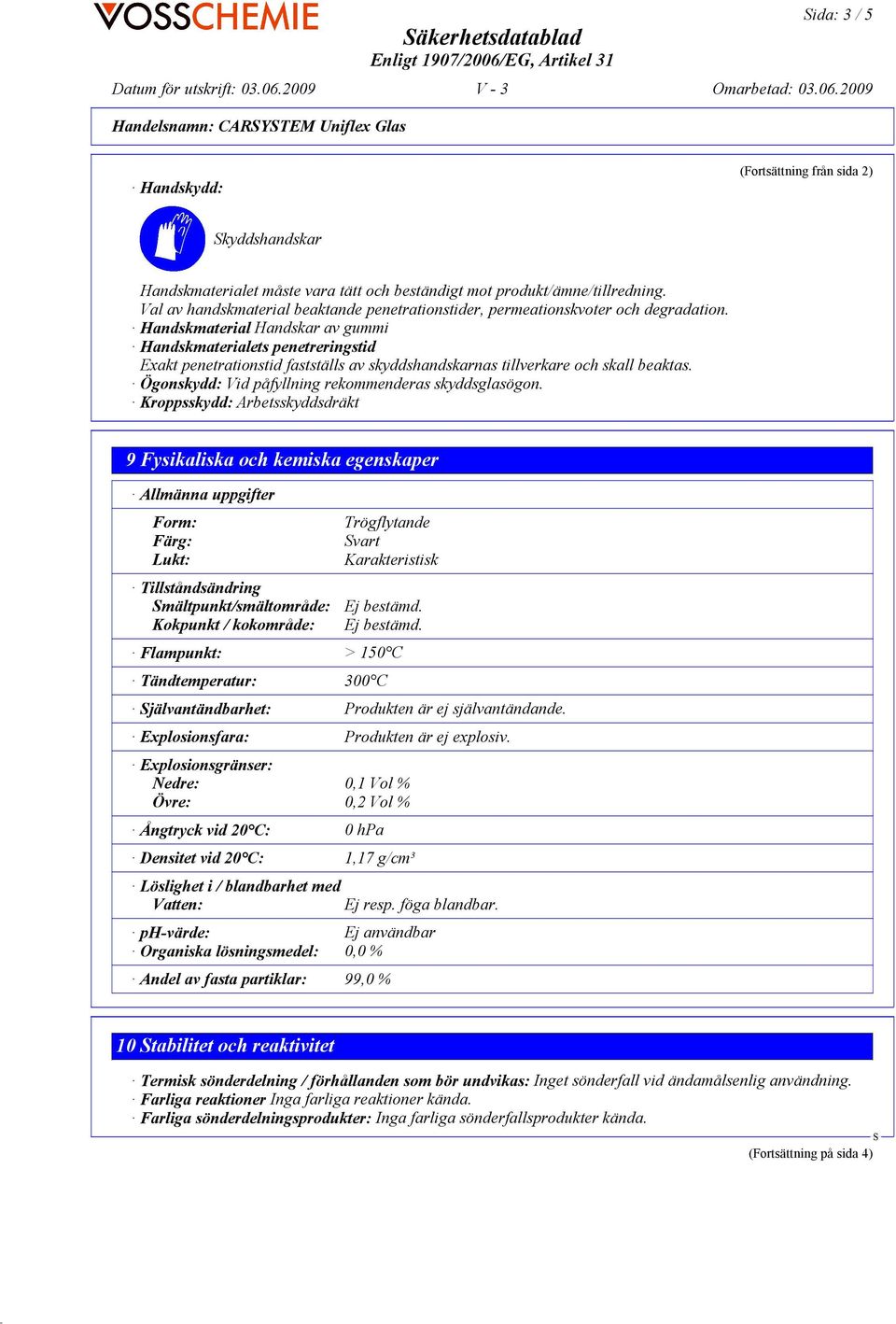 Handskmaterial Handskar av gummi Handskmaterialets penetreringstid Exakt penetrationstid fastställs av skyddshandskarnas tillverkare och skall beaktas.