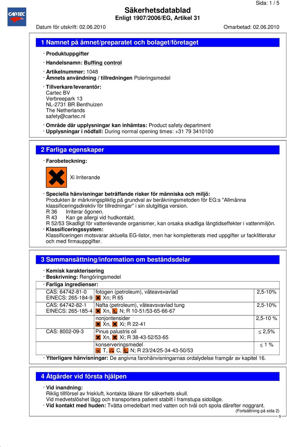 nl Område där upplysningar kan inhämtas: Product safety department Upplysningar i nödfall: During normal opening times: +31 79 3410100 2 Farliga egenskaper Farobeteckning: Xi Irriterande peciella