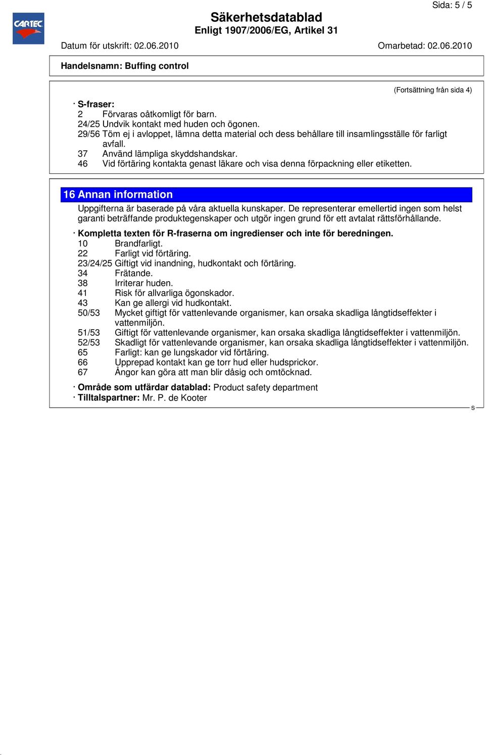 46 Vid förtäring kontakta genast läkare och visa denna förpackning eller etiketten. 16 Annan information Uppgifterna är baserade på våra aktuella kunskaper.