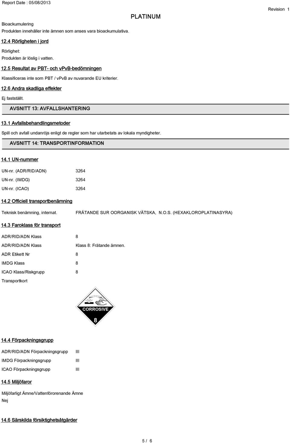 AVSNITT 14: TRANSPORTINFORMATION 14.1 UN-nummer UN-nr. (ADR/RID/ADN) 3264 UN-nr. (IMDG) 3264 UN-nr. (ICAO) 3264 14.2 Officiell transportbenämning Teknisk benämning, internat.