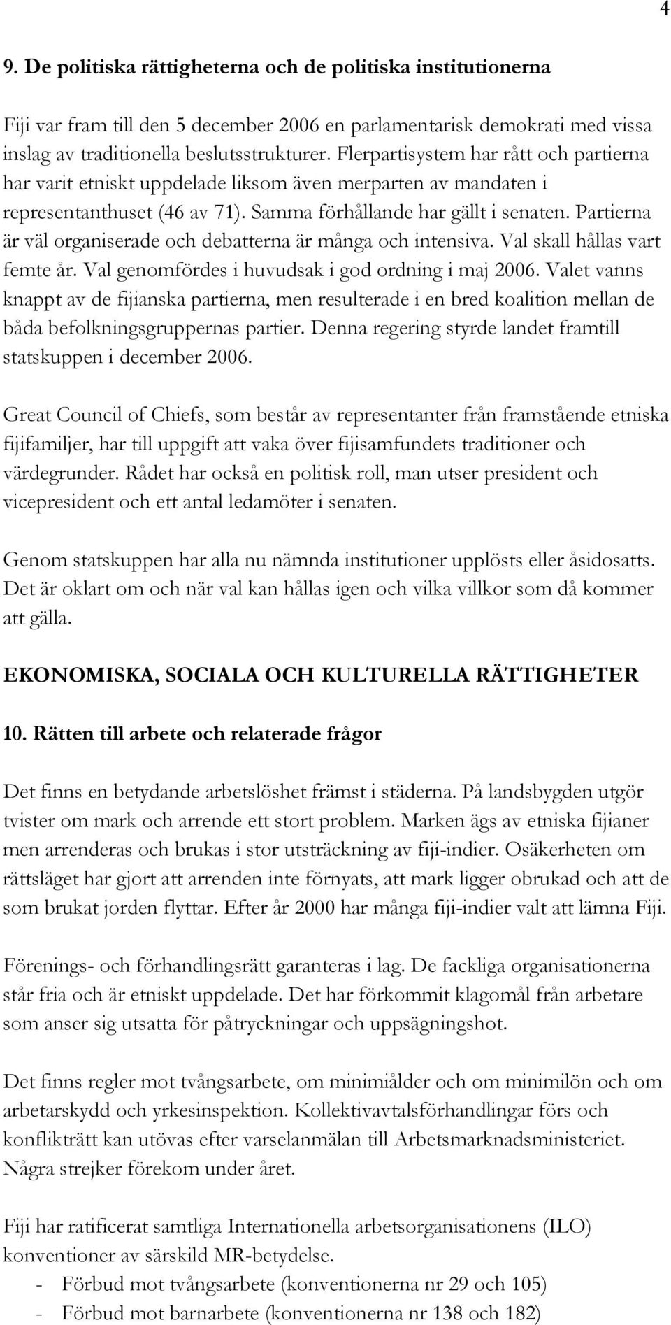 Partierna är väl organiserade och debatterna är många och intensiva. Val skall hållas vart femte år. Val genomfördes i huvudsak i god ordning i maj 2006.