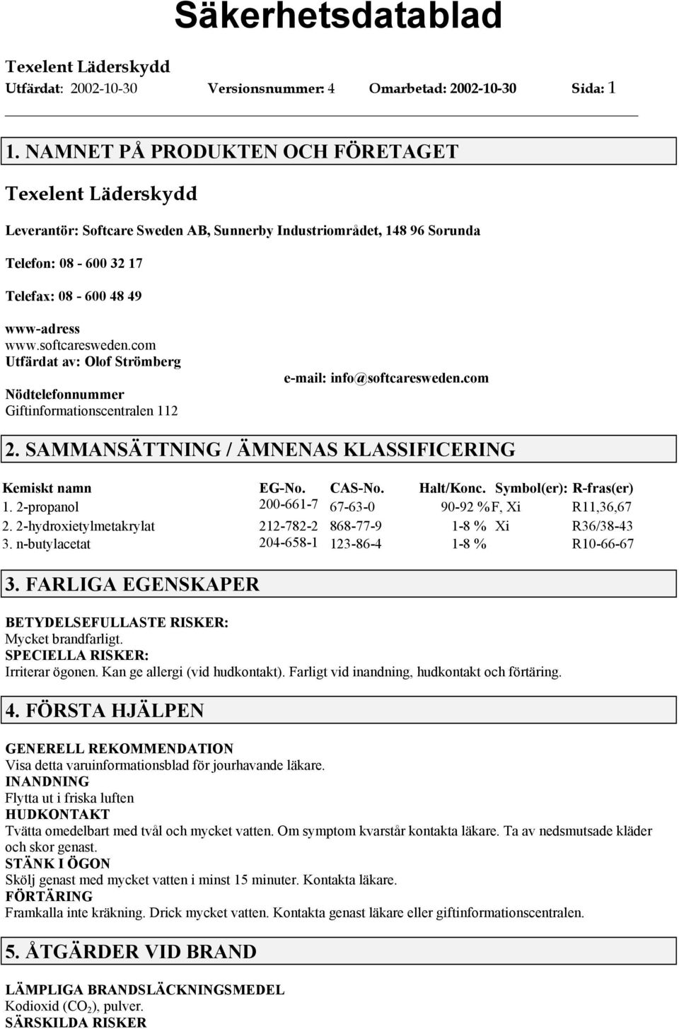 com Utfärdat av: Olof Strömberg Nödtelefonnummer Giftinformationscentralen 112 e-mail: info@softcaresweden.com 2. SAMMANSÄTTNING / ÄMNENAS KLASSIFICERING Kemiskt namn EG-No. CAS-No. Halt/Konc.