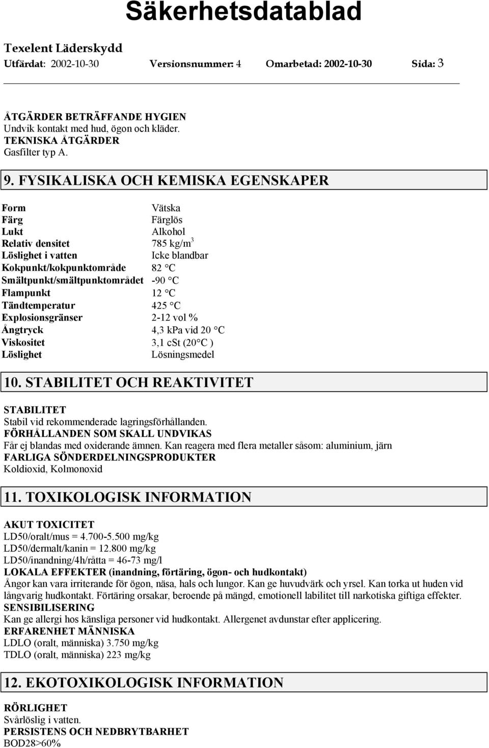 Flampunkt 12 C Tändtemperatur 425 C Explosionsgränser 2-12 vol % Ångtryck 4,3 kpa vid 20 C Viskositet 3,1 cst (20 C ) Löslighet Lösningsmedel 10.