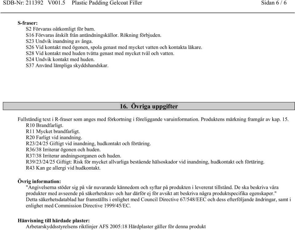 S24 Undvik kontakt med huden. S37 Använd lämpliga skyddshandskar. 16. Övriga uppgifter Fullständig text i R-fraser som anges med förkortning i föreliggande varuinformation.