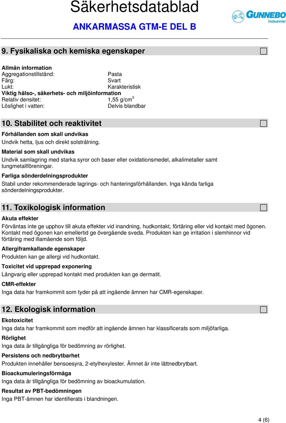 Material som skall undvikas Undvik samlagring med starka syror och baser eller oxidationsmedel, alkalimetaller samt tungmetallföreningar.