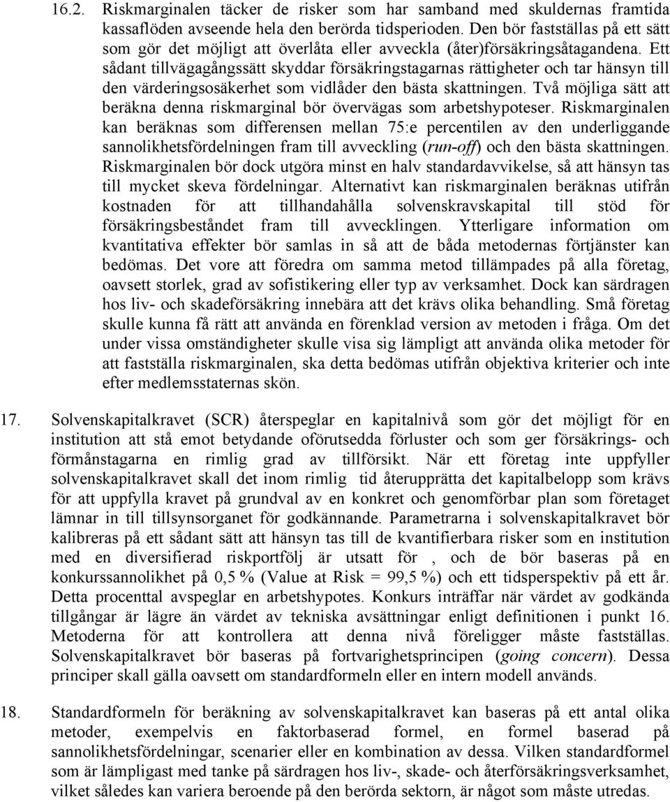 Ett sådant tillvägagångssätt skyddar försäkringstagarnas rättigheter och tar hänsyn till den värderingsosäkerhet som vidlåder den bästa skattningen.