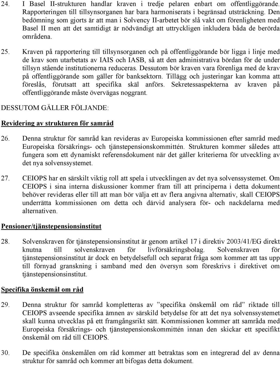 Kraven på rapportering till tillsynsorganen och på offentliggörande bör ligga i linje med de krav som utarbetats av IAIS och IASB, så att den administrativa bördan för de under tillsyn stående