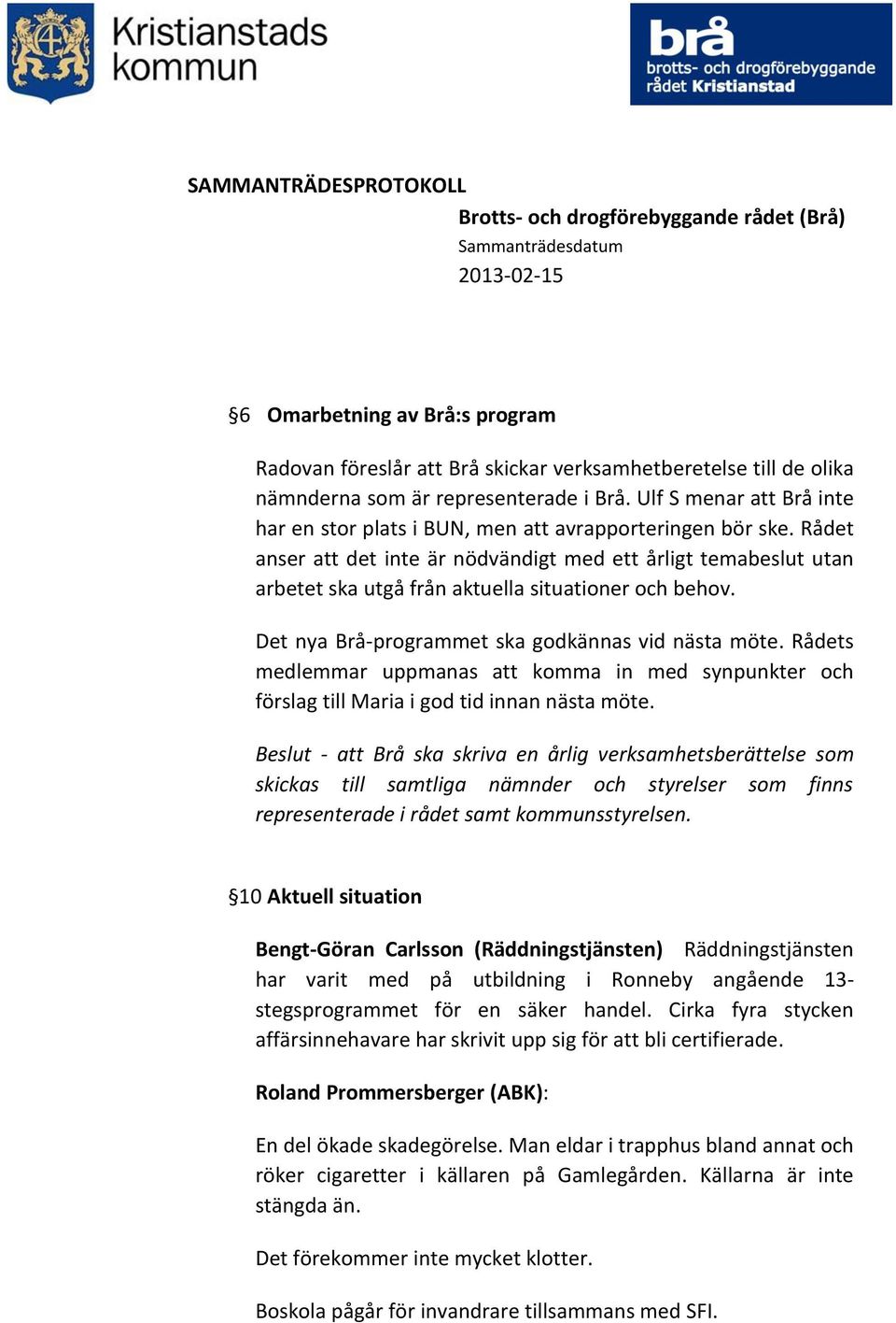 Rådet anser att det inte är nödvändigt med ett årligt temabeslut utan arbetet ska utgå från aktuella situationer och behov. Det nya Brå-programmet ska godkännas vid nästa möte.