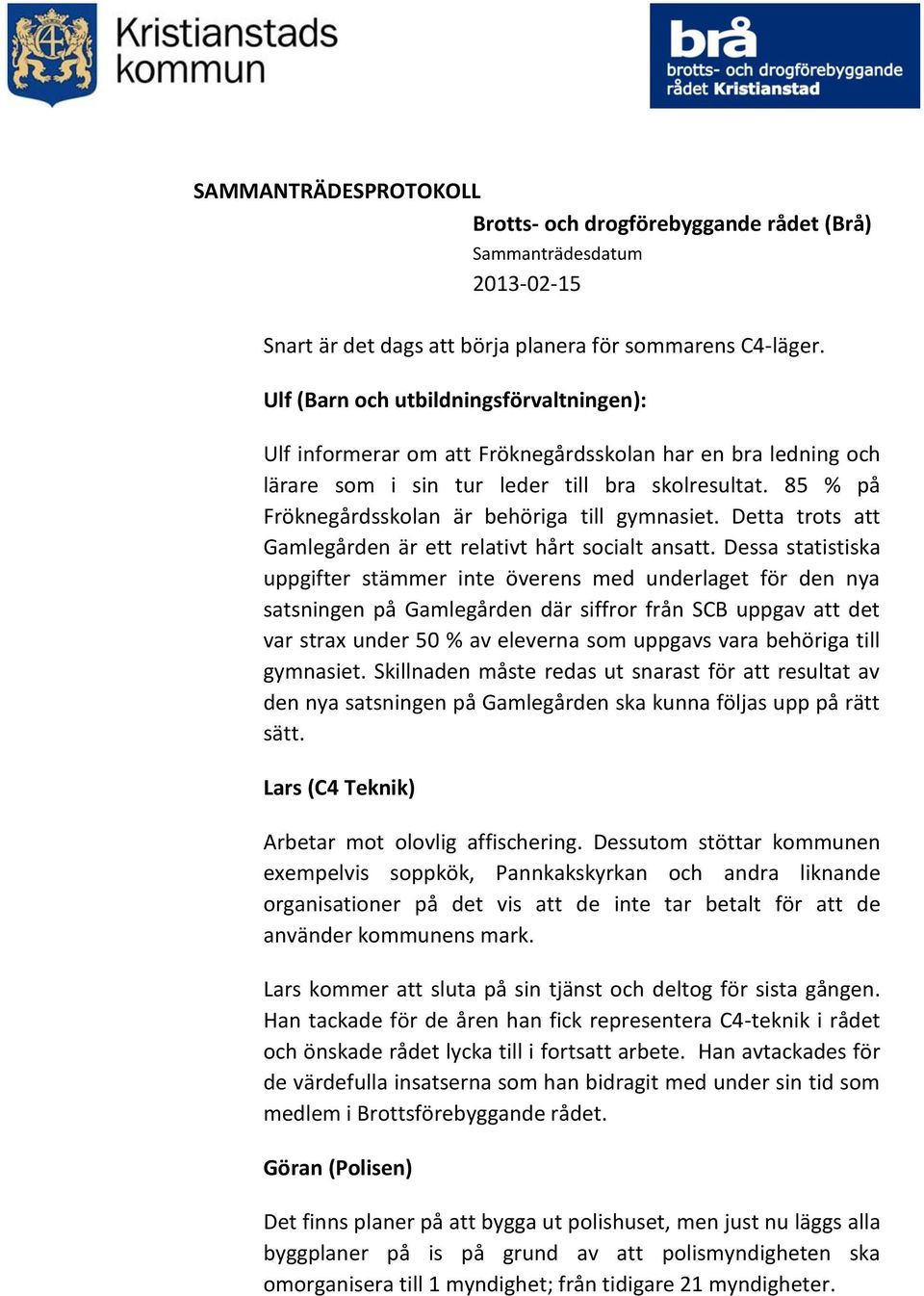 85 % på Fröknegårdsskolan är behöriga till gymnasiet. Detta trots att Gamlegården är ett relativt hårt socialt ansatt.