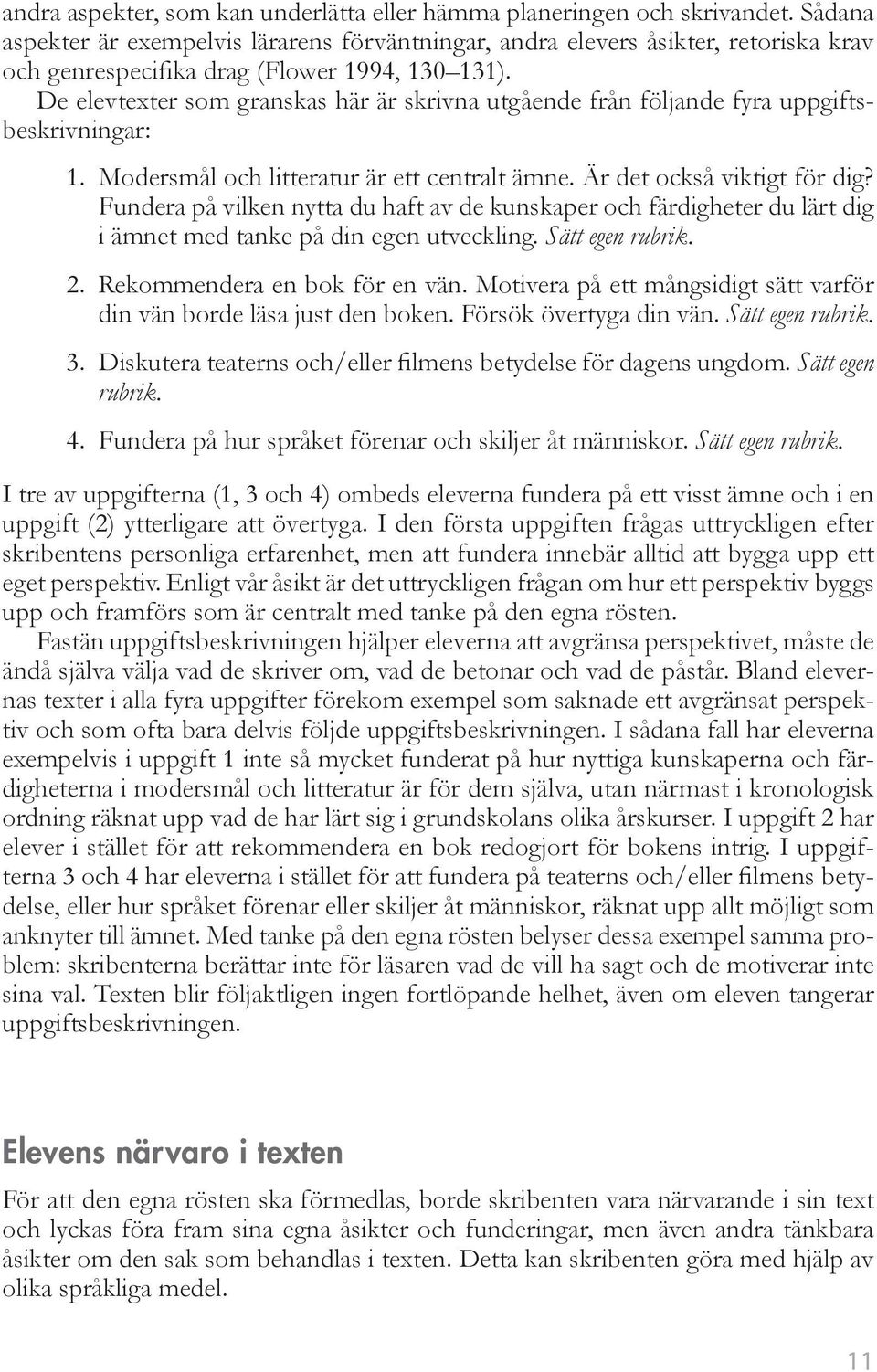 De elevtexter som granskas här är skrivna utgående från följande fyra uppgiftsbeskrivningar: 0. 1. Modersmål och litteratur är ett centralt ämne. Är det också viktigt för dig?