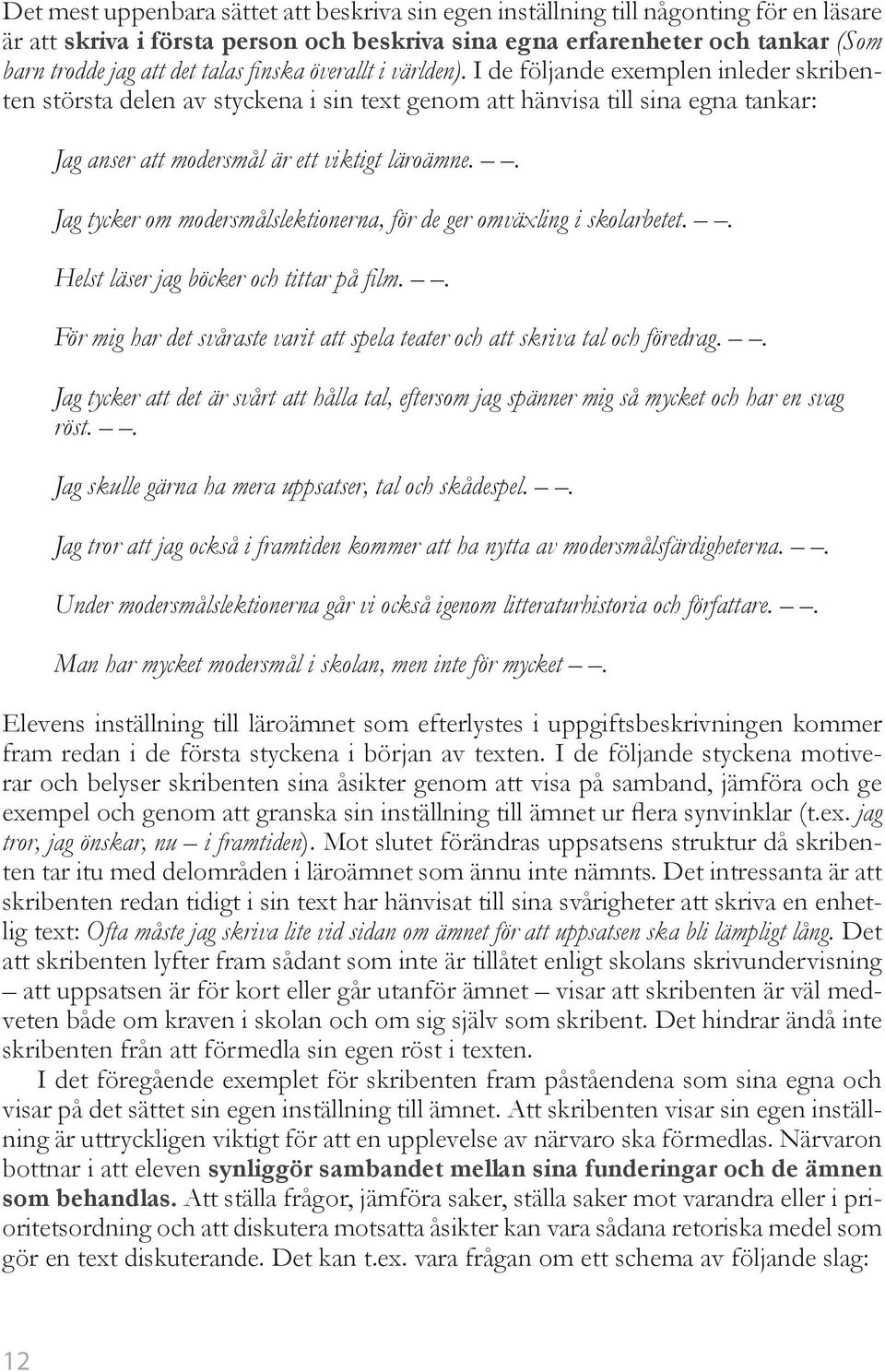 I de följande exemplen inleder skribenten största delen av styckena i sin text genom att hänvisa till sina egna tankar: Jag anser att modersmål är ett viktigt läroämne.