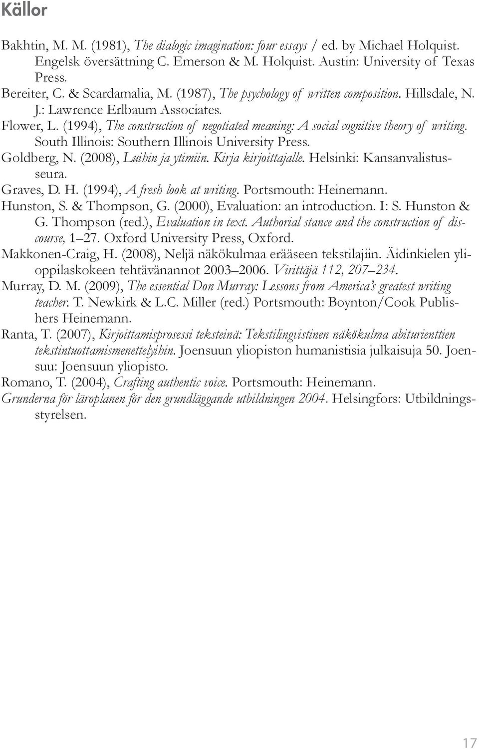 (1994), The construction of negotiated meaning: A social cognitive theory of writing. South Illinois: Southern Illinois University Press. Goldberg, N. (2008), Luihin ja ytimiin. Kirja kirjoittajalle.