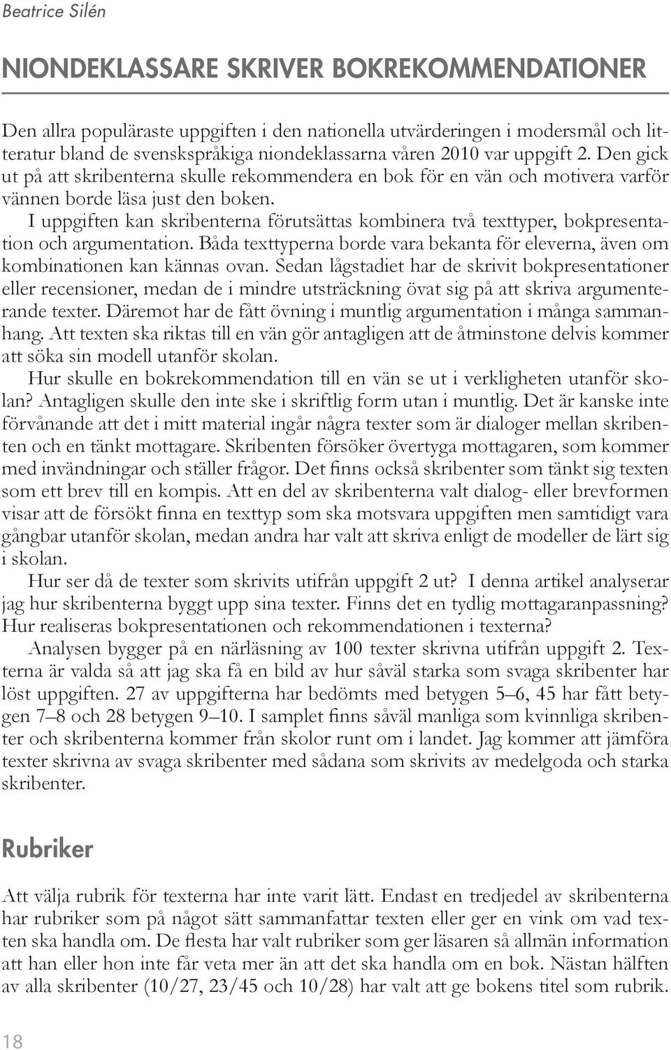 I uppgiften kan skribenterna förutsättas kombinera två texttyper, bokpresentation och argumentation. Båda texttyperna borde vara bekanta för eleverna, även om kombinationen kan kännas ovan.