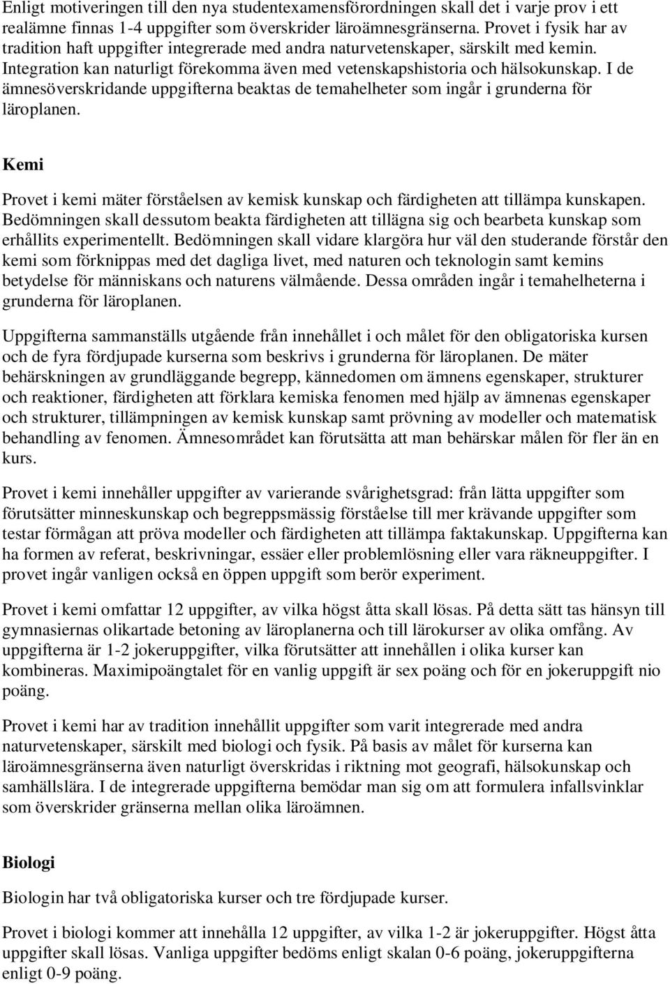 I de ämnesöverskridande uppgifterna beaktas de temahelheter som ingår i grunderna för läroplanen. Kemi Provet i kemi mäter förståelsen av kemisk kunskap och färdigheten att tillämpa kunskapen.