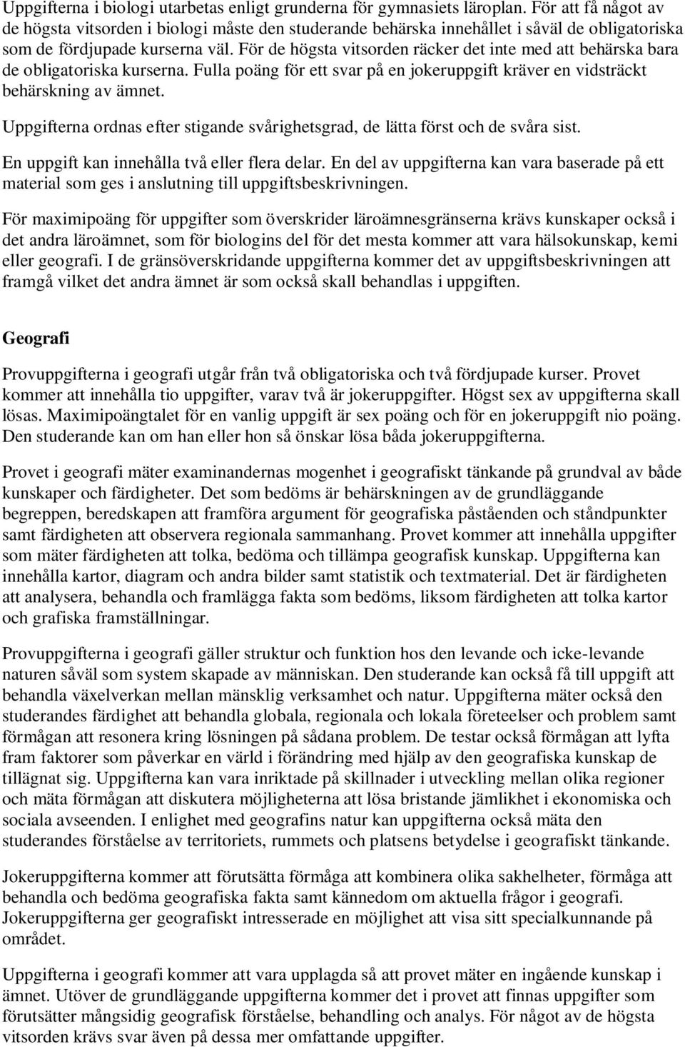 För de högsta vitsorden räcker det inte med att behärska bara de obligatoriska kurserna. Fulla poäng för ett svar på en jokeruppgift kräver en vidsträckt behärskning av ämnet.