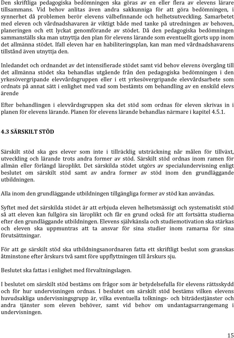 Samarbetet med eleven och vårdnadshavaren är viktigt både med tanke på utredningen av behoven, planeringen och ett lyckat genomförande av stödet.