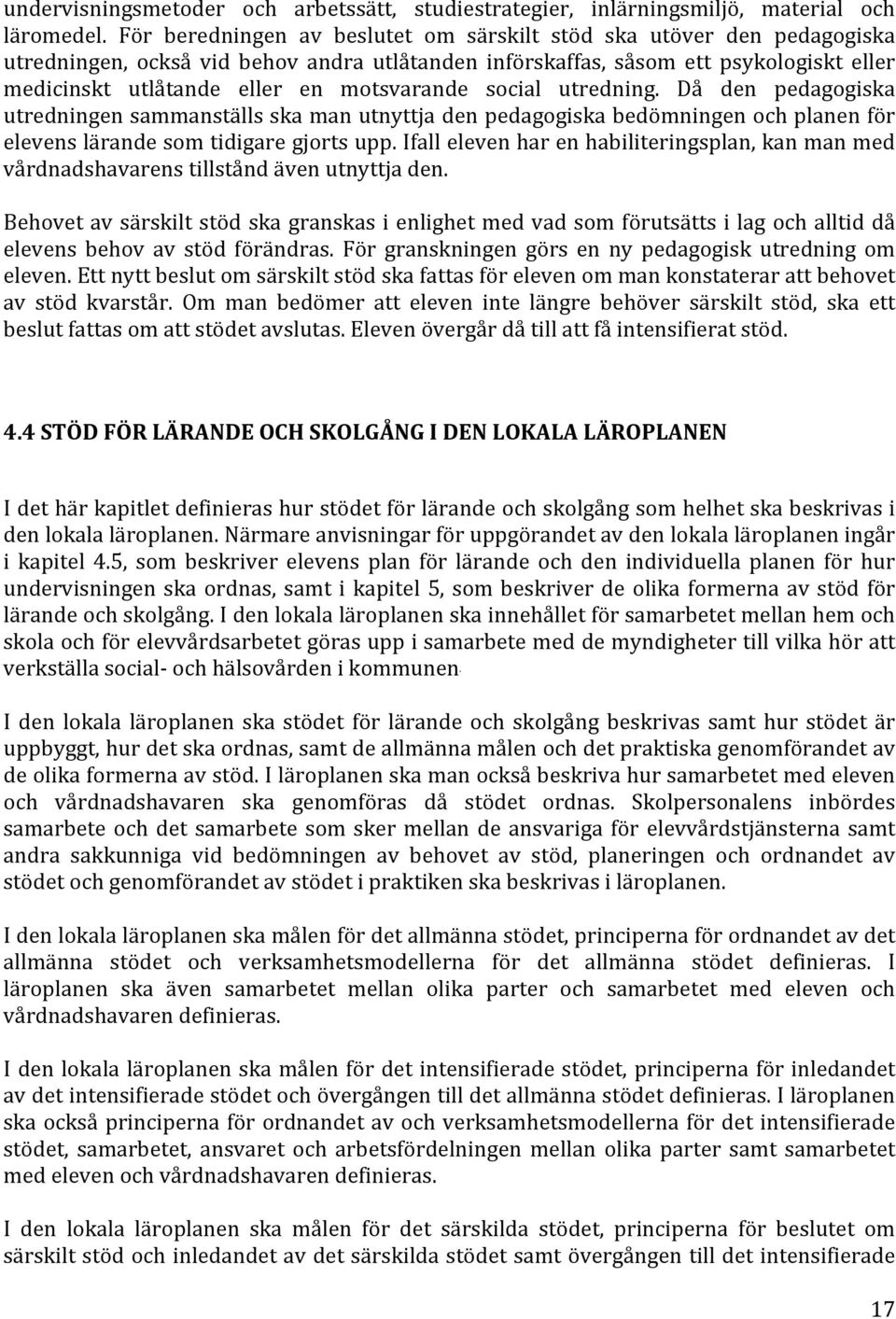 motsvarande social utredning. Då den pedagogiska utredningen sammanställs ska man utnyttja den pedagogiska bedömningen och planen för elevens lärande som tidigare gjorts upp.