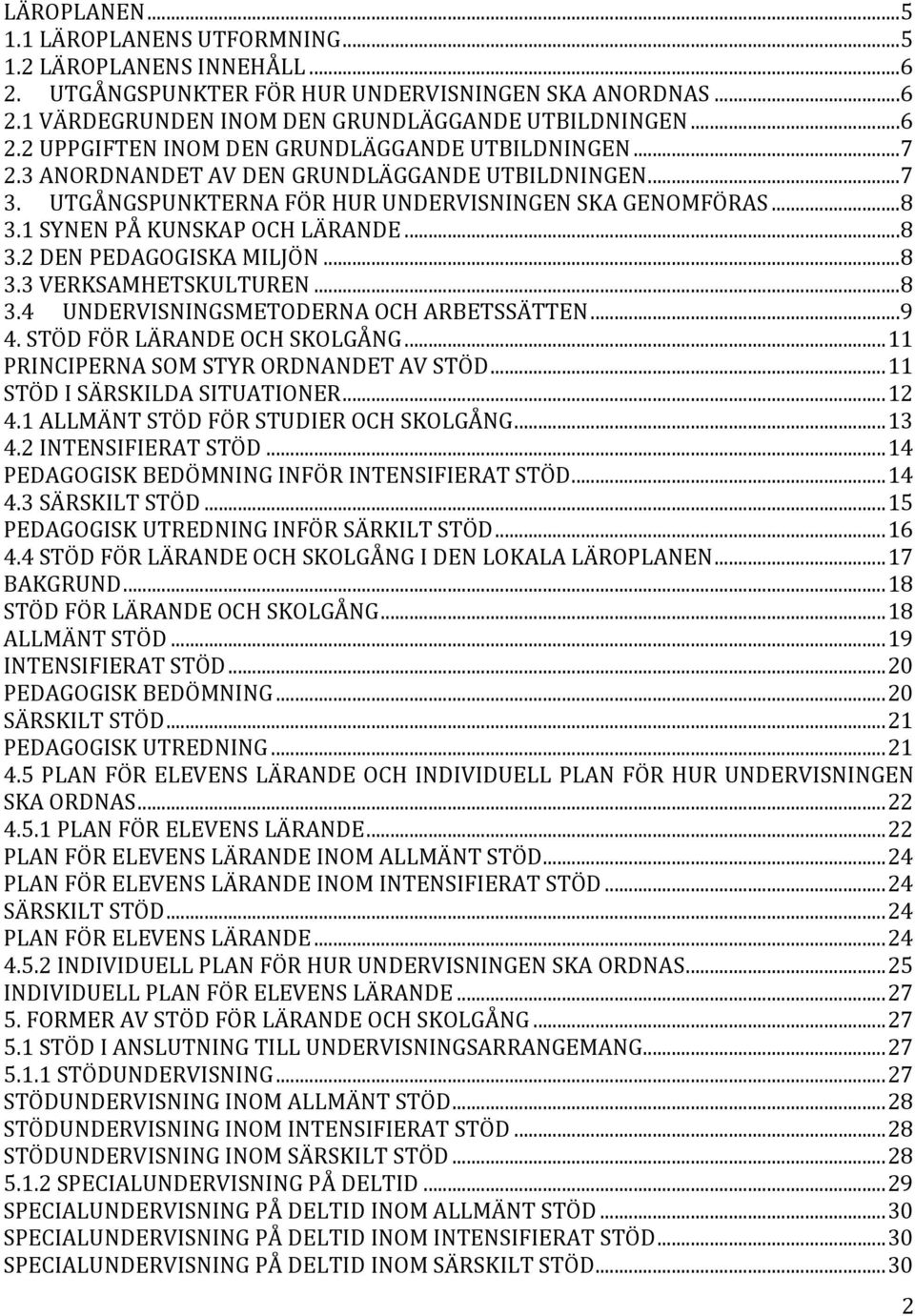 .. 8 3.4 UNDERVISNINGSMETODERNA OCH ARBETSSÄTTEN... 9 4. STÖD FÖR LÄRANDE OCH SKOLGÅNG... 11 PRINCIPERNA SOM STYR ORDNANDET AV STÖD... 11 STÖD I SÄRSKILDA SITUATIONER... 12 4.