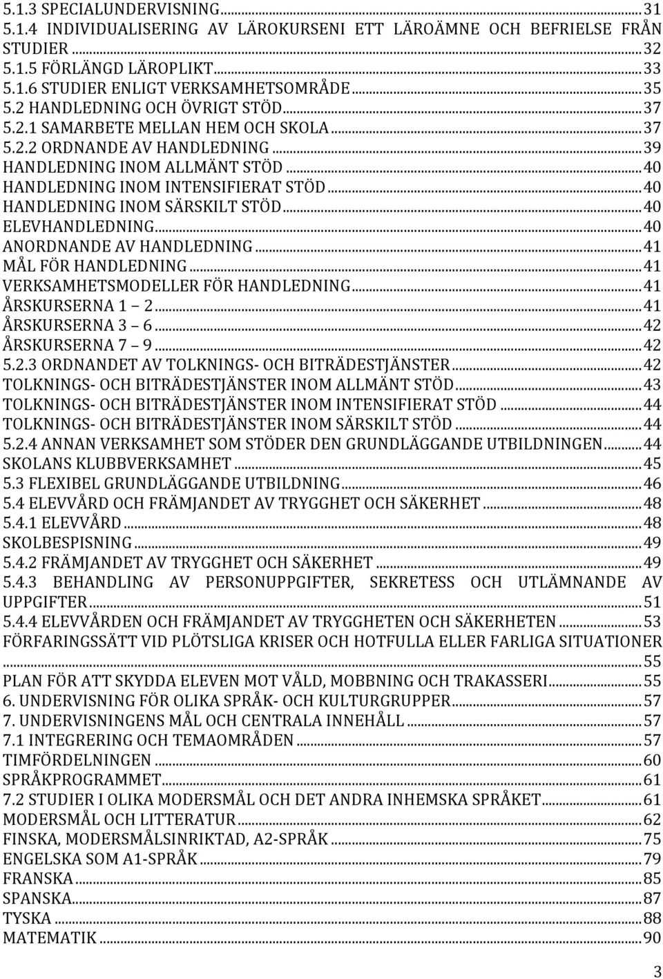 .. 40 HANDLEDNING INOM SÄRSKILT STÖD... 40 ELEVHANDLEDNING... 40 ANORDNANDE AV HANDLEDNING... 41 MÅL FÖR HANDLEDNING... 41 VERKSAMHETSMODELLER FÖR HANDLEDNING... 41 ÅRSKURSERNA 1 2.