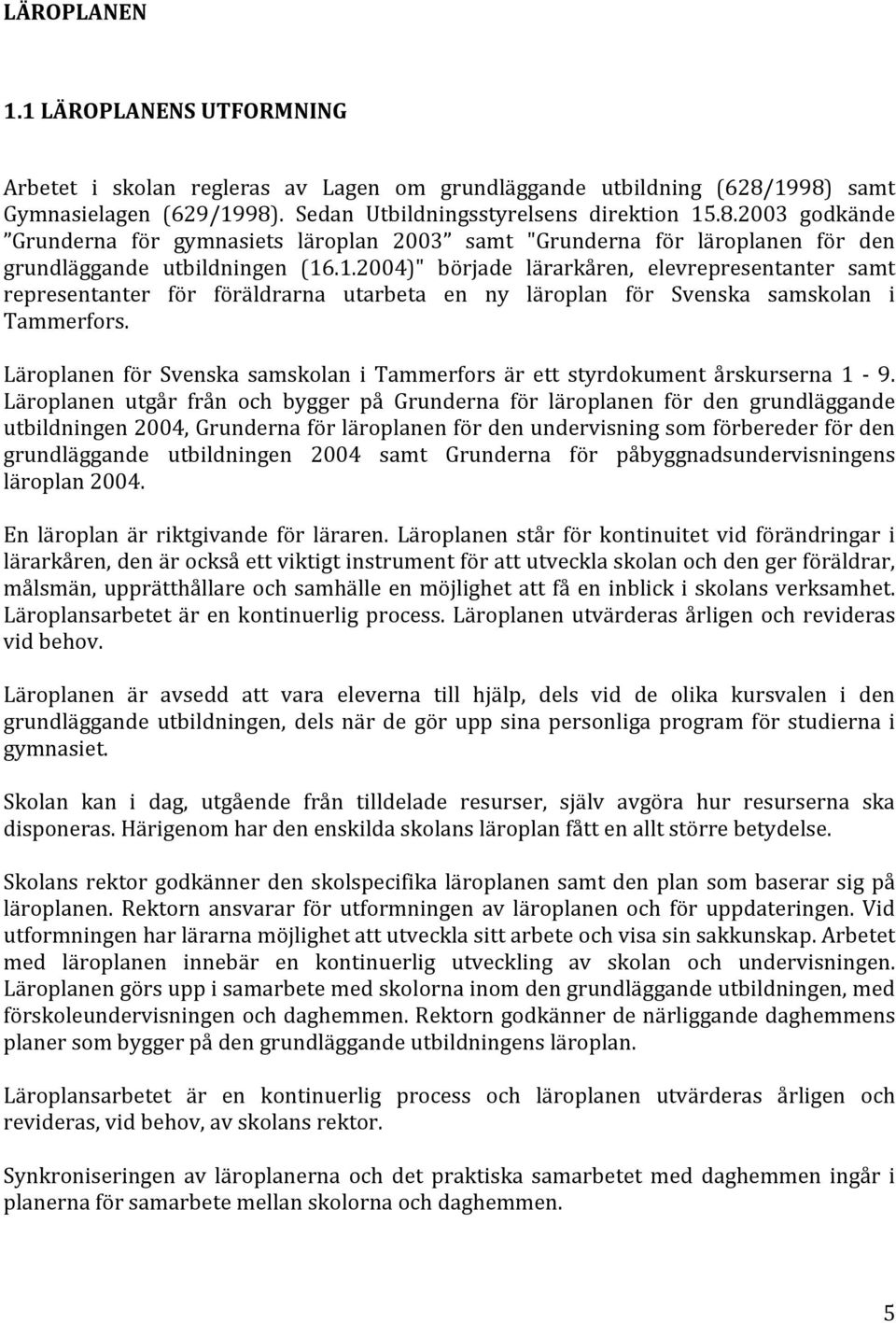 1.2004)" började lärarkåren, elevrepresentanter samt representanter för föräldrarna utarbeta en ny läroplan för Svenska samskolan i Tammerfors.