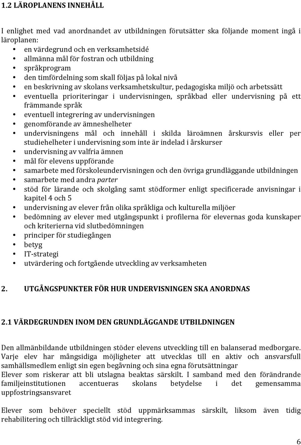 undervisning på ett främmande språk eventuell integrering av undervisningen genomförande av ämneshelheter undervisningens mål och innehåll i skilda läroämnen årskursvis eller per studiehelheter i