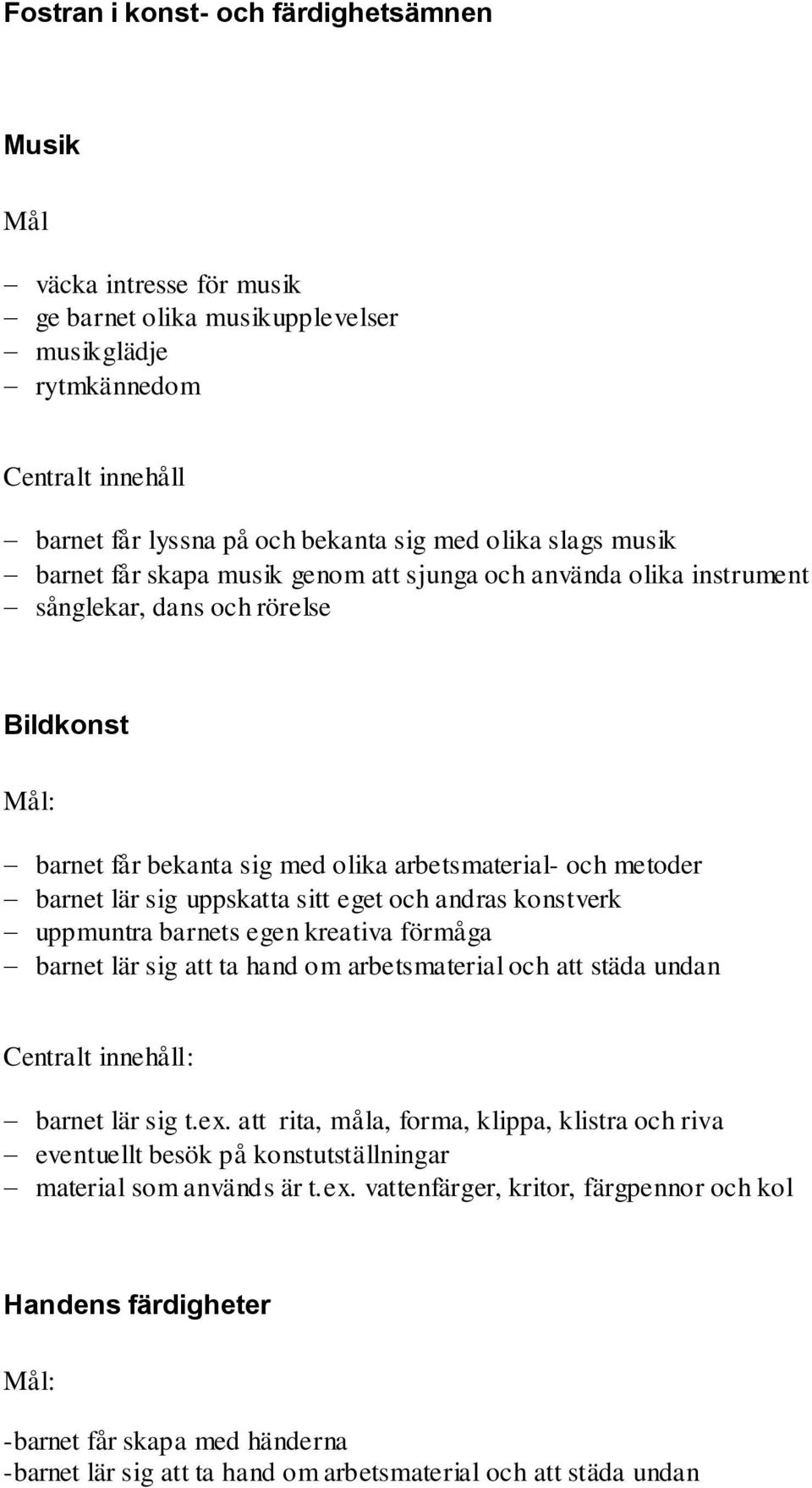 uppskatta sitt eget och andras konstverk uppmuntra barnets egen kreativa förmåga barnet lär sig att ta hand om arbetsmaterial och att städa undan Centralt innehåll: barnet lär sig t.ex.