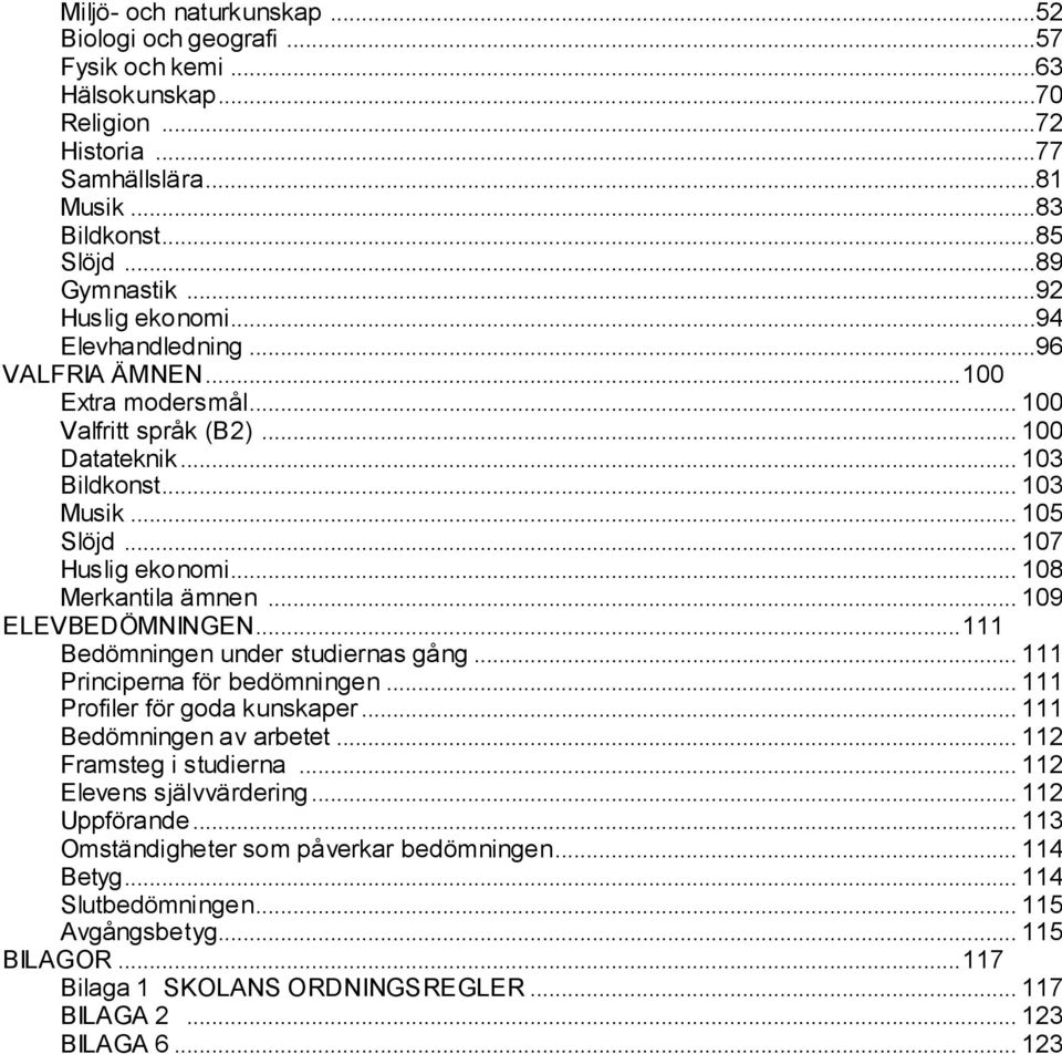 .. 108 Merkantila ämnen... 109 ELEVBEDÖMNINGEN... 111 Bedömningen under studiernas gång... 111 Principerna för bedömningen... 111 Profiler för goda kunskaper... 111 Bedömningen av arbetet.