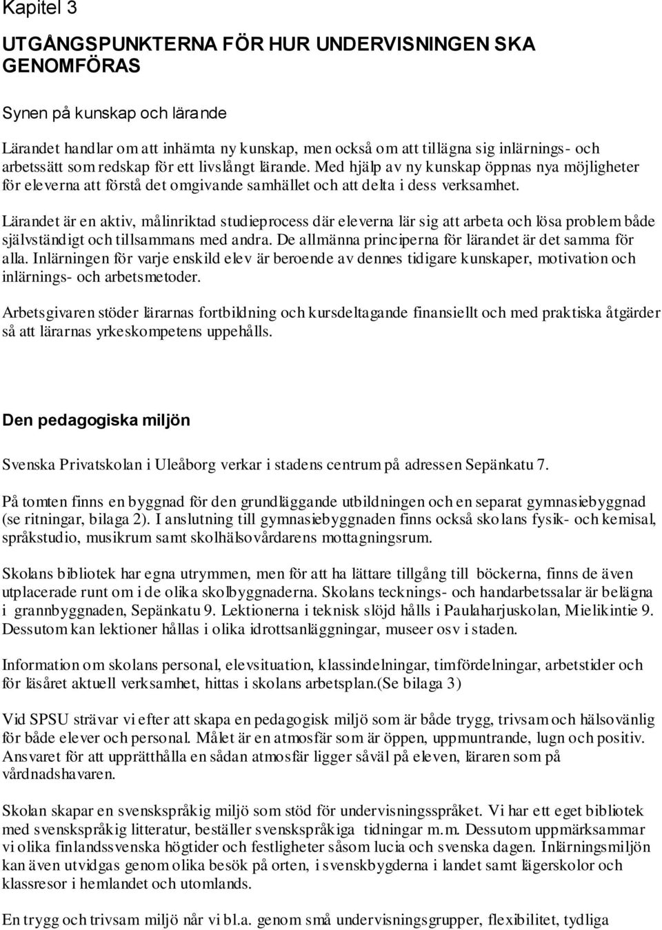 Lärandet är en aktiv, målinriktad studieprocess där eleverna lär sig att arbeta och lösa problem både självständigt och tillsammans med andra.