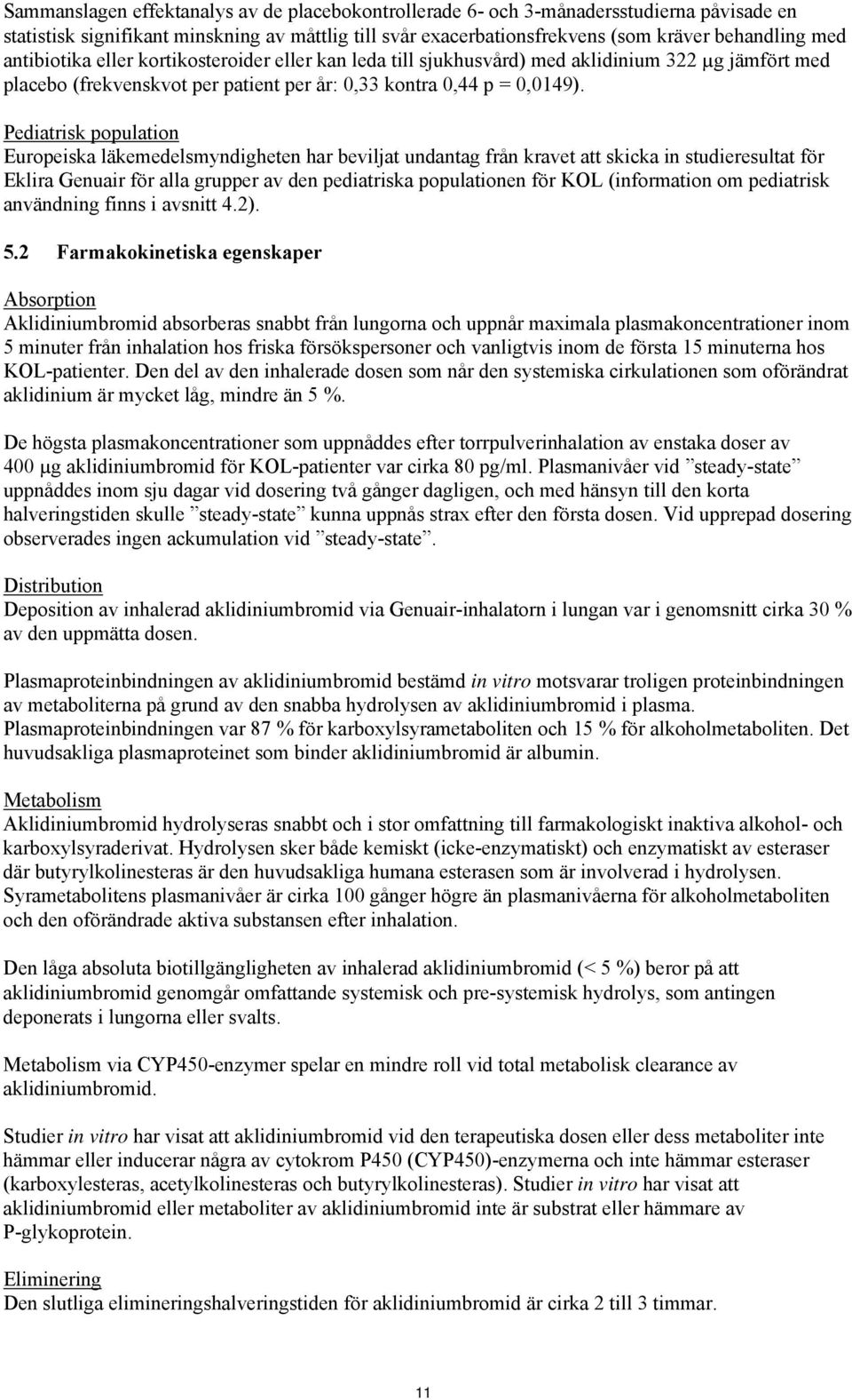 Pediatrisk population Europeiska läkemedelsmyndigheten har beviljat undantag från kravet att skicka in studieresultat för Eklira Genuair för alla grupper av den pediatriska populationen för KOL