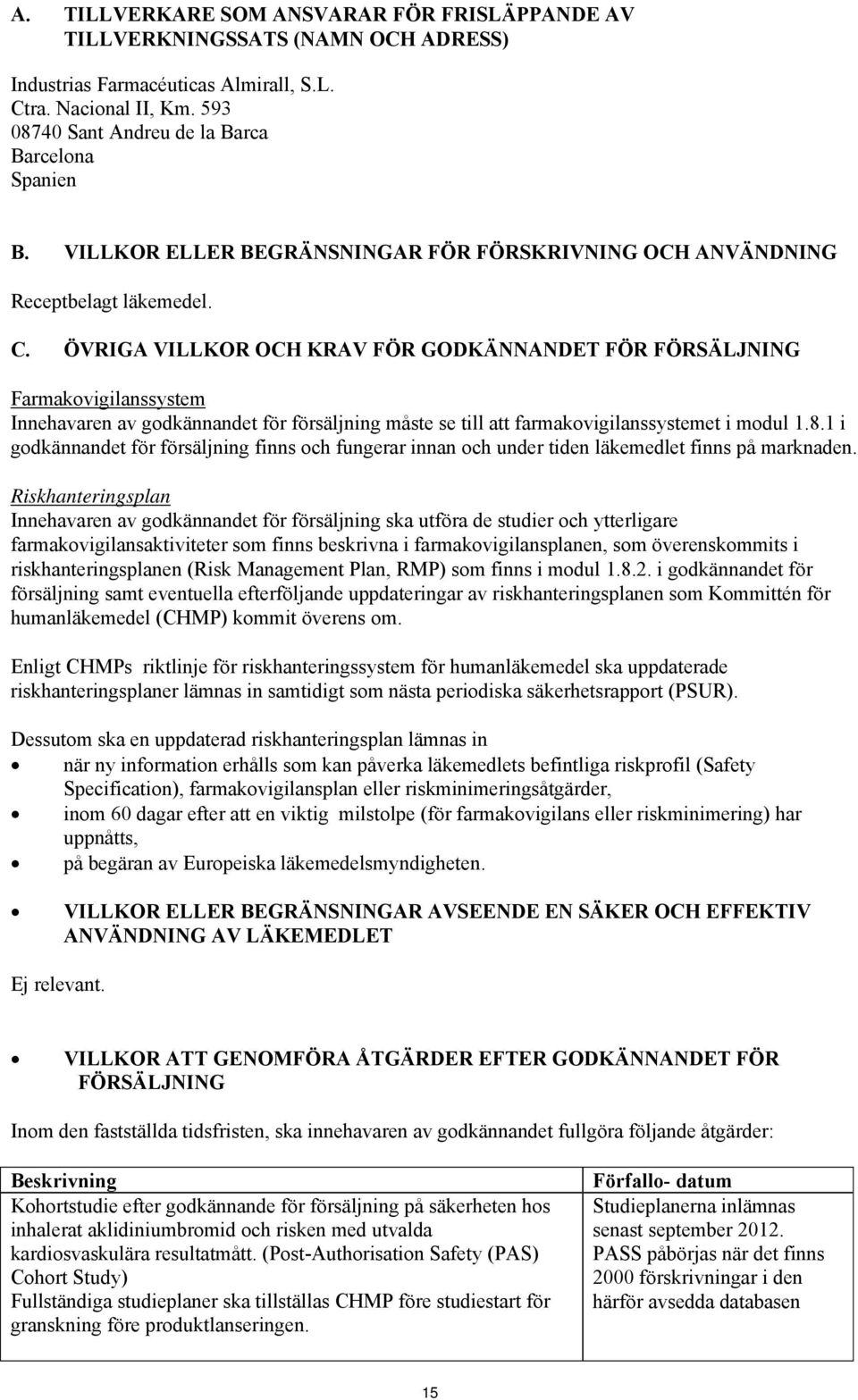 ÖVRIGA VILLKOR OCH KRAV FÖR GODKÄNNANDET FÖR FÖRSÄLJNING Farmakovigilanssystem Innehavaren av godkännandet för försäljning måste se till att farmakovigilanssystemet i modul 1.8.