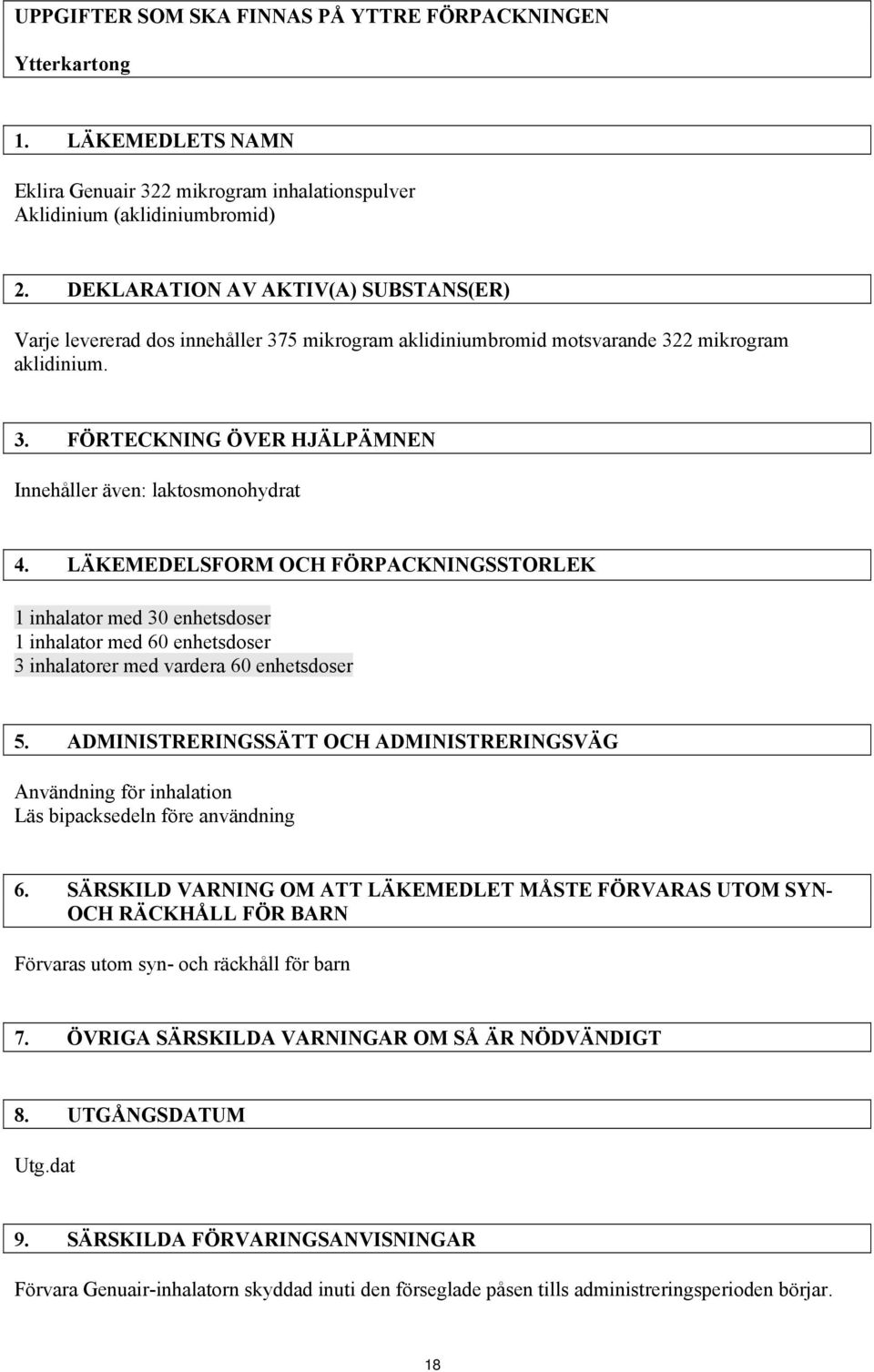 LÄKEMEDELSFORM OCH FÖRPACKNINGSSTORLEK 1 inhalator med 30 enhetsdoser 1 inhalator med 60 enhetsdoser 3 inhalatorer med vardera 60 enhetsdoser 5.