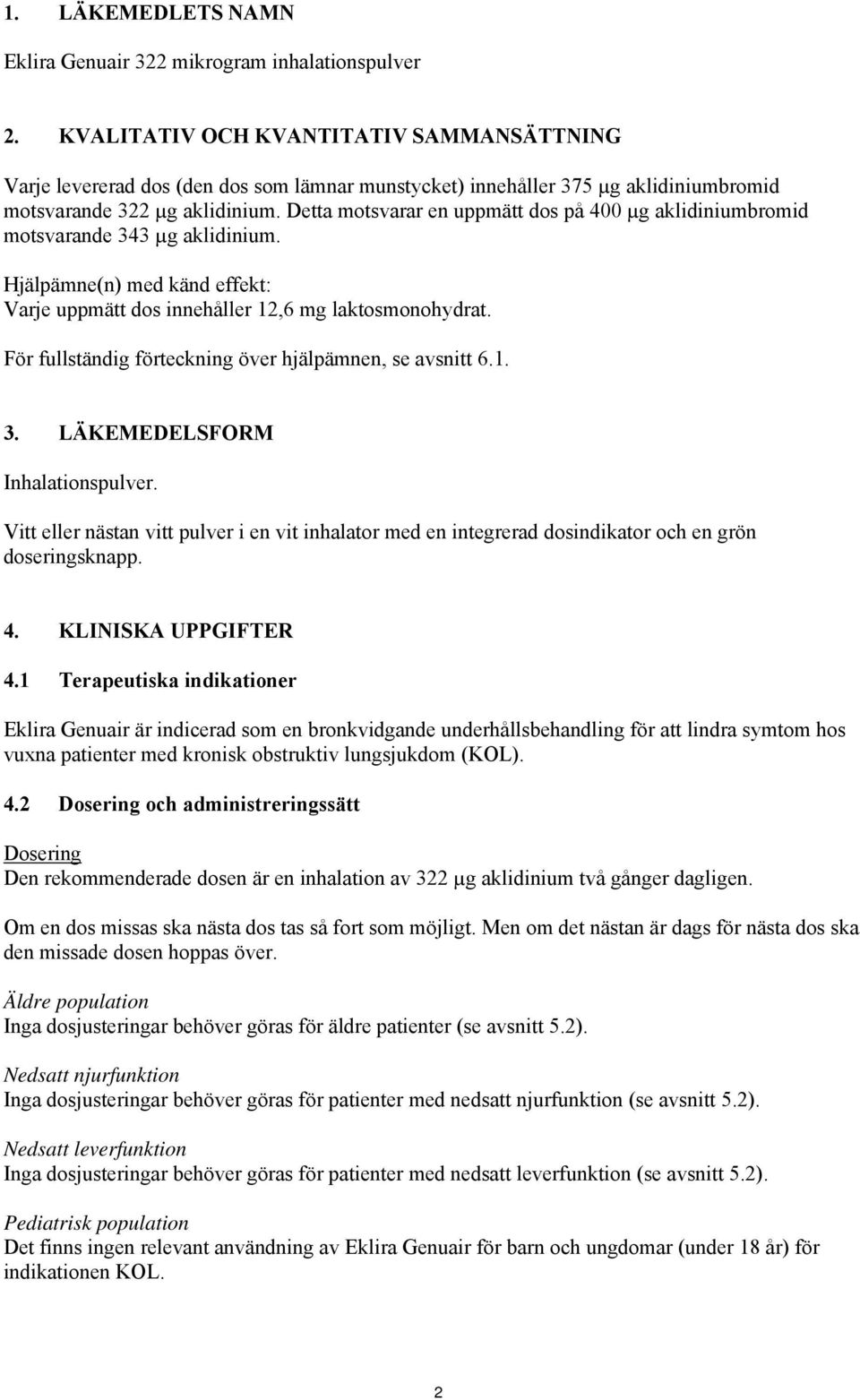 Detta motsvarar en uppmätt dos på 400 µg aklidiniumbromid motsvarande 343 µg aklidinium. Hjälpämne(n) med känd effekt: Varje uppmätt dos innehåller 12,6 mg laktosmonohydrat.