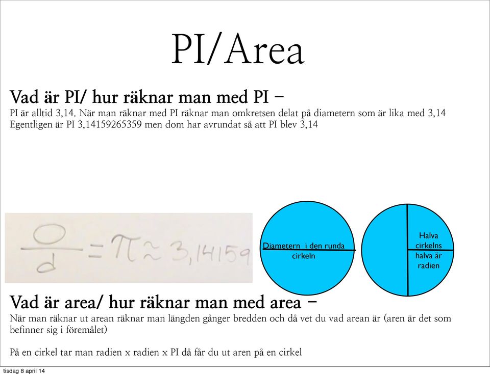 avrundat så att PI blev 3,14 Diametern i den runda cirkeln Halva cirkelns halva är radien Vad är area/ hur räknar man med area -