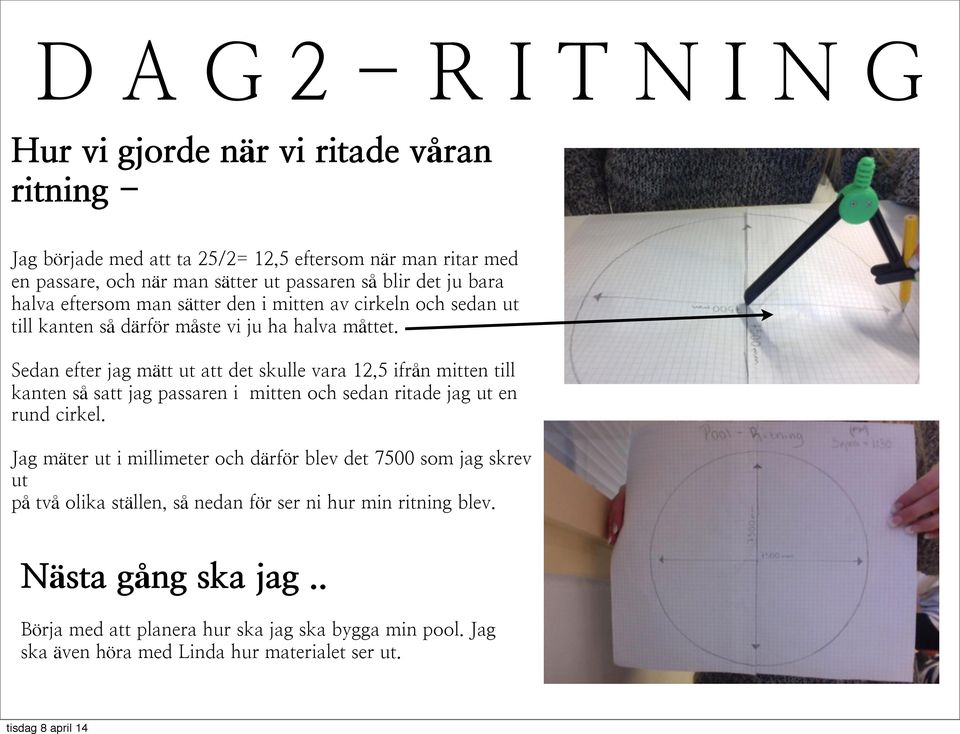 Sedan efter jag mätt ut att det skulle vara 12,5 ifrån mitten till kanten så satt jag passaren i mitten och sedan ritade jag ut en rund cirkel.