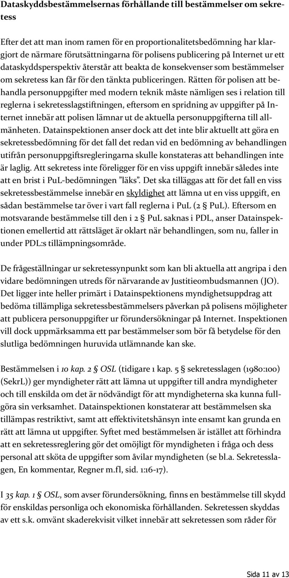 Rätten för polisen att behandla personuppgifter med modern teknik måste nämligen ses i relation till reglerna i sekretesslagstiftningen, eftersom en spridning av uppgifter på Internet innebär att