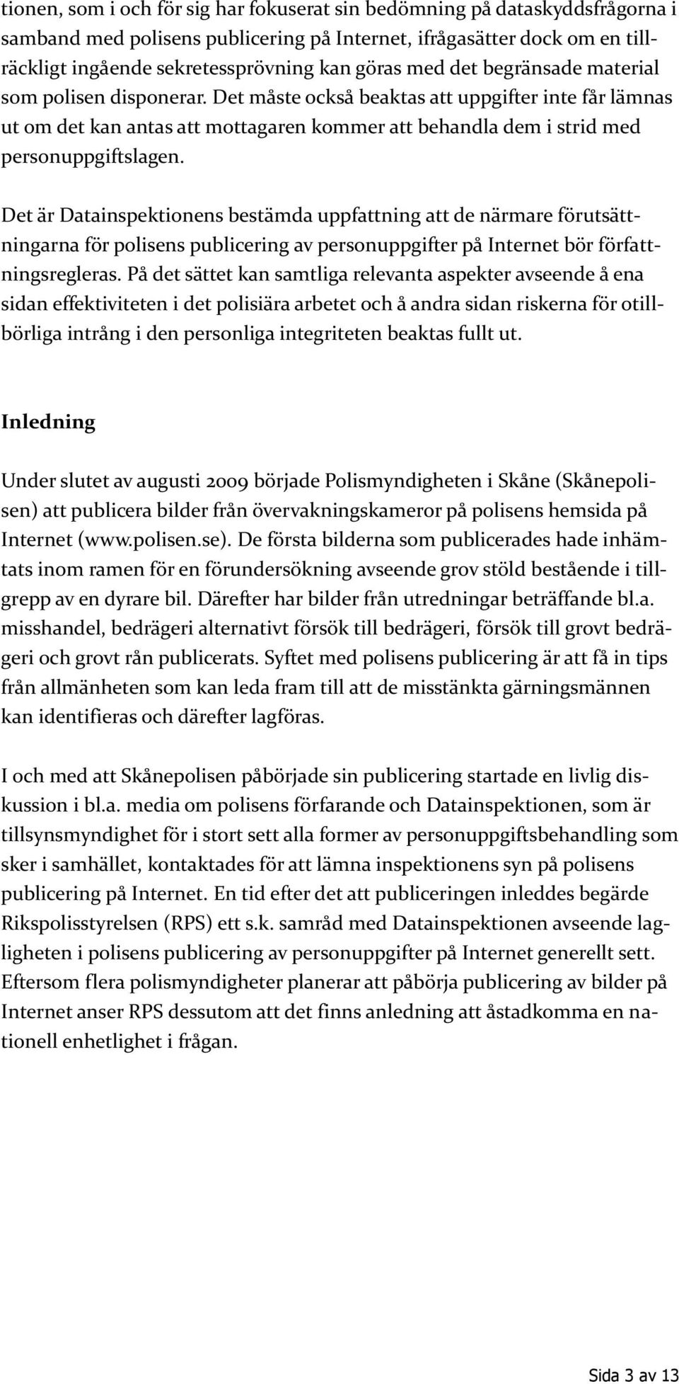 Det är Datainspektionens bestämda uppfattning att de närmare förutsättningarna för polisens publicering av personuppgifter på Internet bör författningsregleras.