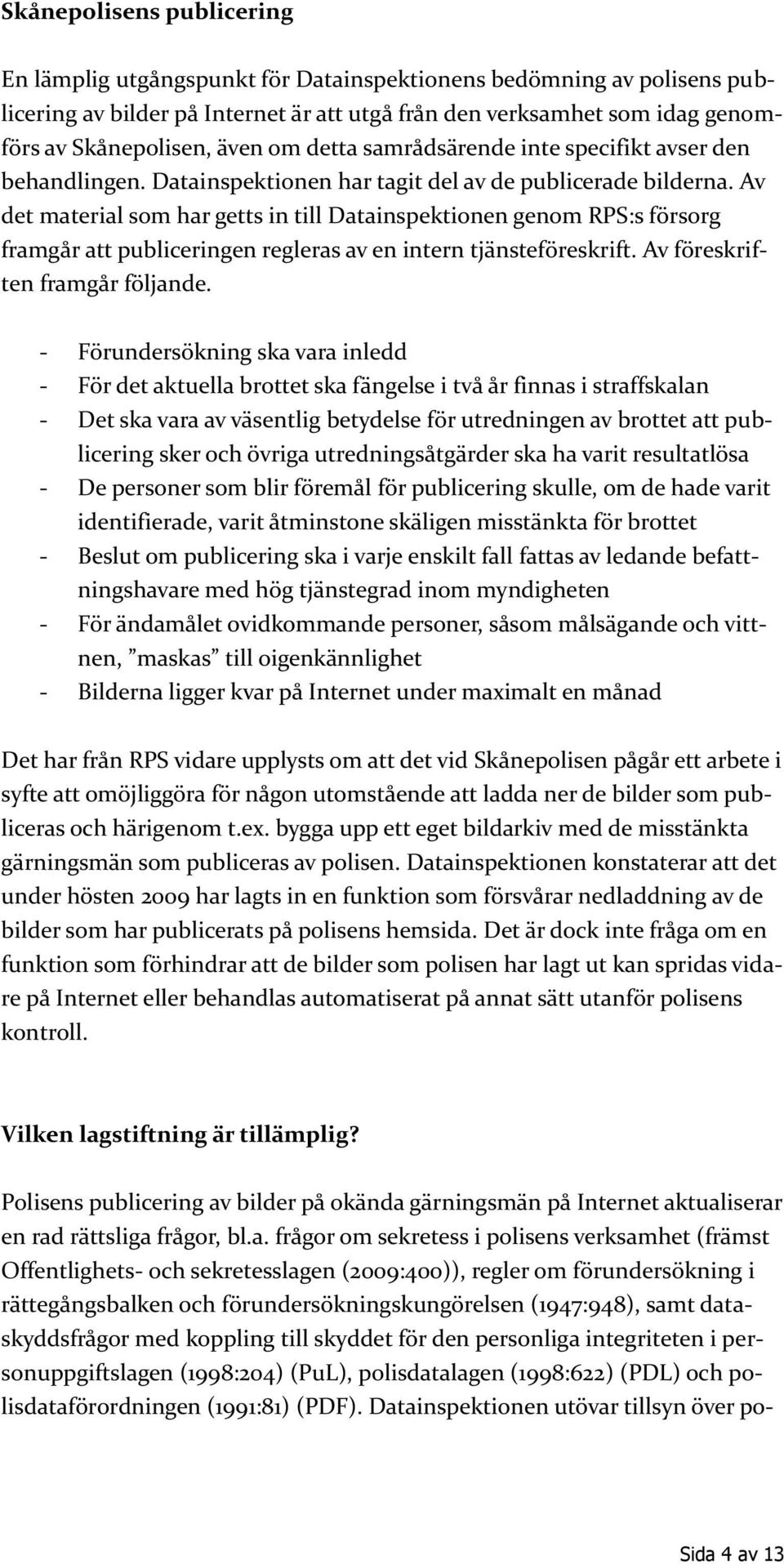 Av det material som har getts in till Datainspektionen genom RPS:s försorg framgår att publiceringen regleras av en intern tjänsteföreskrift. Av föreskriften framgår följande.