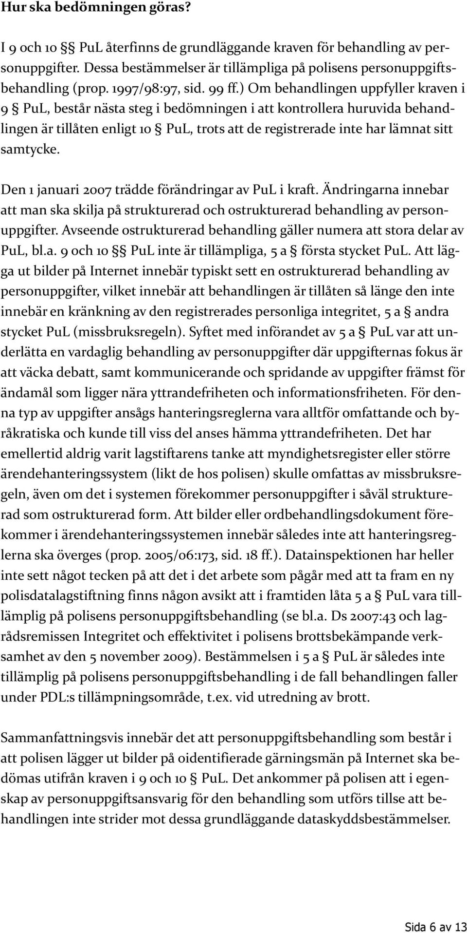 ) Om behandlingen uppfyller kraven i 9 PuL, består nästa steg i bedömningen i att kontrollera huruvida behandlingen är tillåten enligt 10 PuL, trots att de registrerade inte har lämnat sitt samtycke.