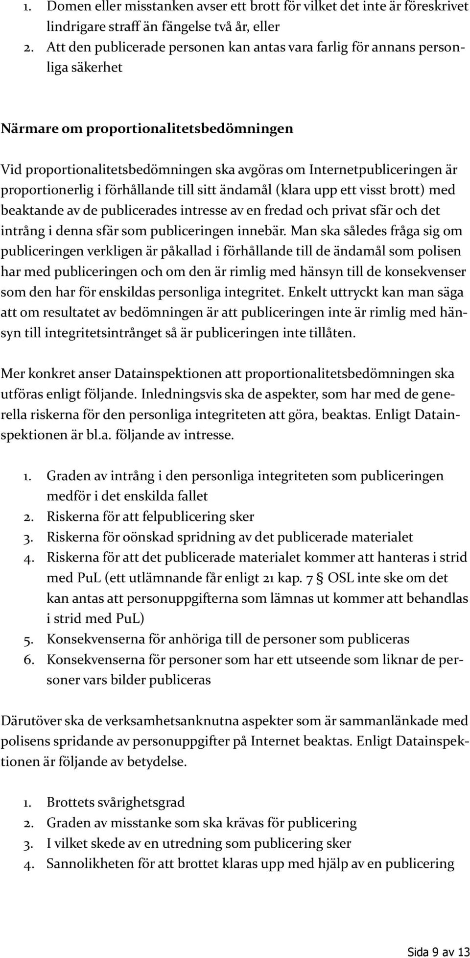 proportionerlig i förhållande till sitt ändamål (klara upp ett visst brott) med beaktande av de publicerades intresse av en fredad och privat sfär och det intrång i denna sfär som publiceringen