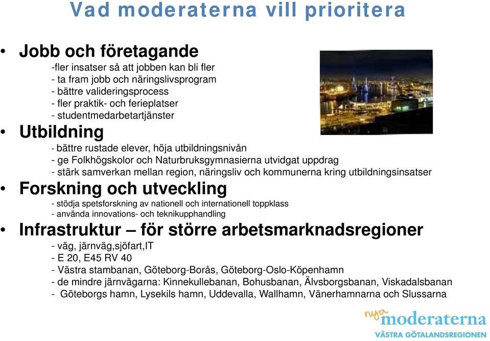 kommunerna kring utbildningsinsatser Forskning och utveckling - stödja spetsforskning av nationell och internationell toppklass - använda innovations- och teknikupphandling Infrastruktur för större