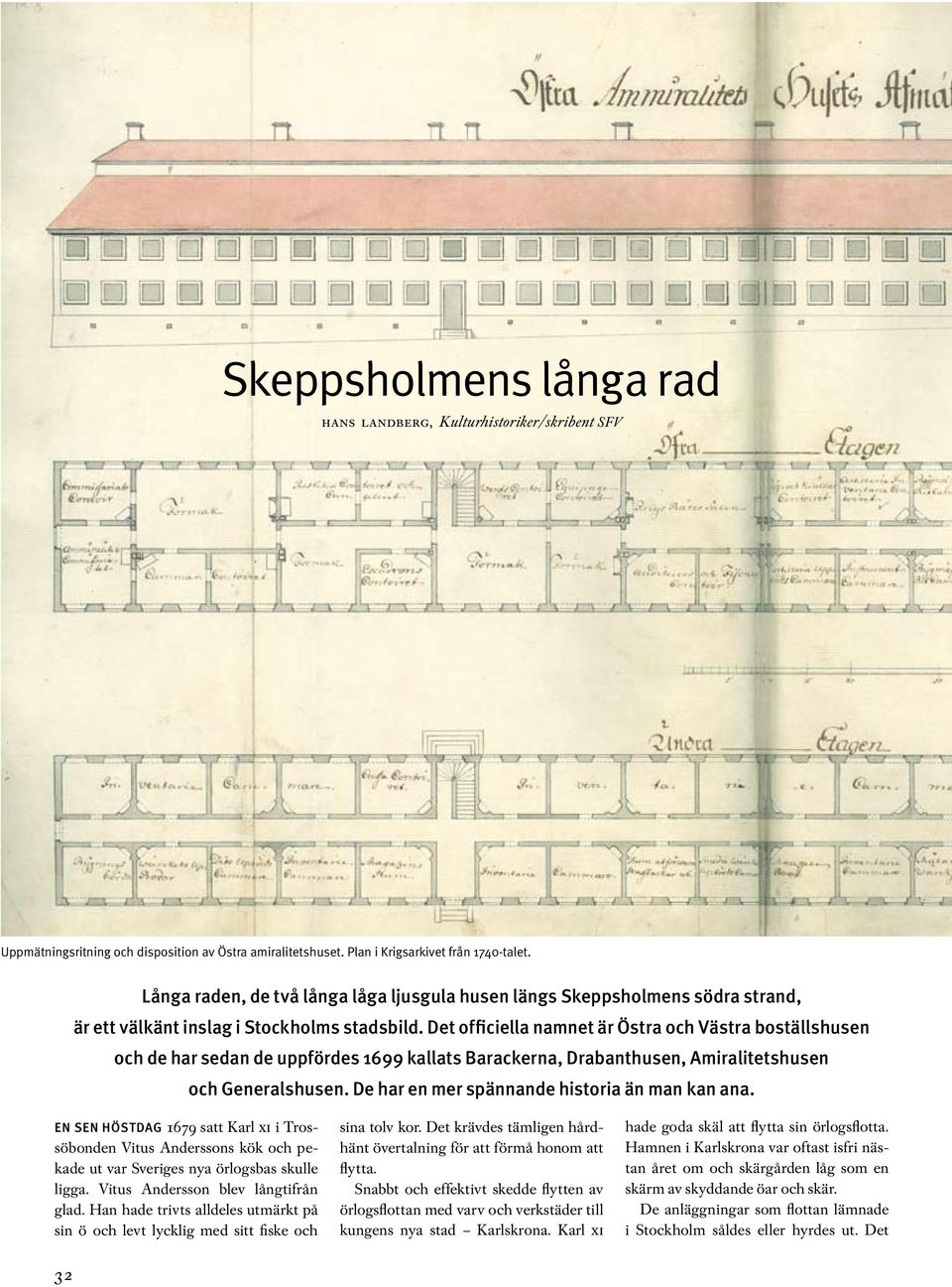 Det officiella namnet är Östra och Västra boställshusen och de har sedan de uppfördes 1699 kallats Barackerna, Drabanthusen, Amiralitetshusen och Generalshusen.