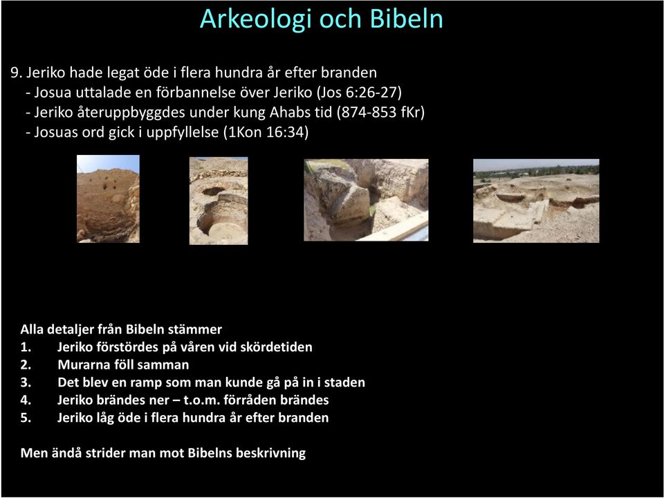 1. Jeriko förstördes på våren vid skördetiden 2. Murarna föll samman 3. Det blev en ramp som man kunde gå på in i staden 4.