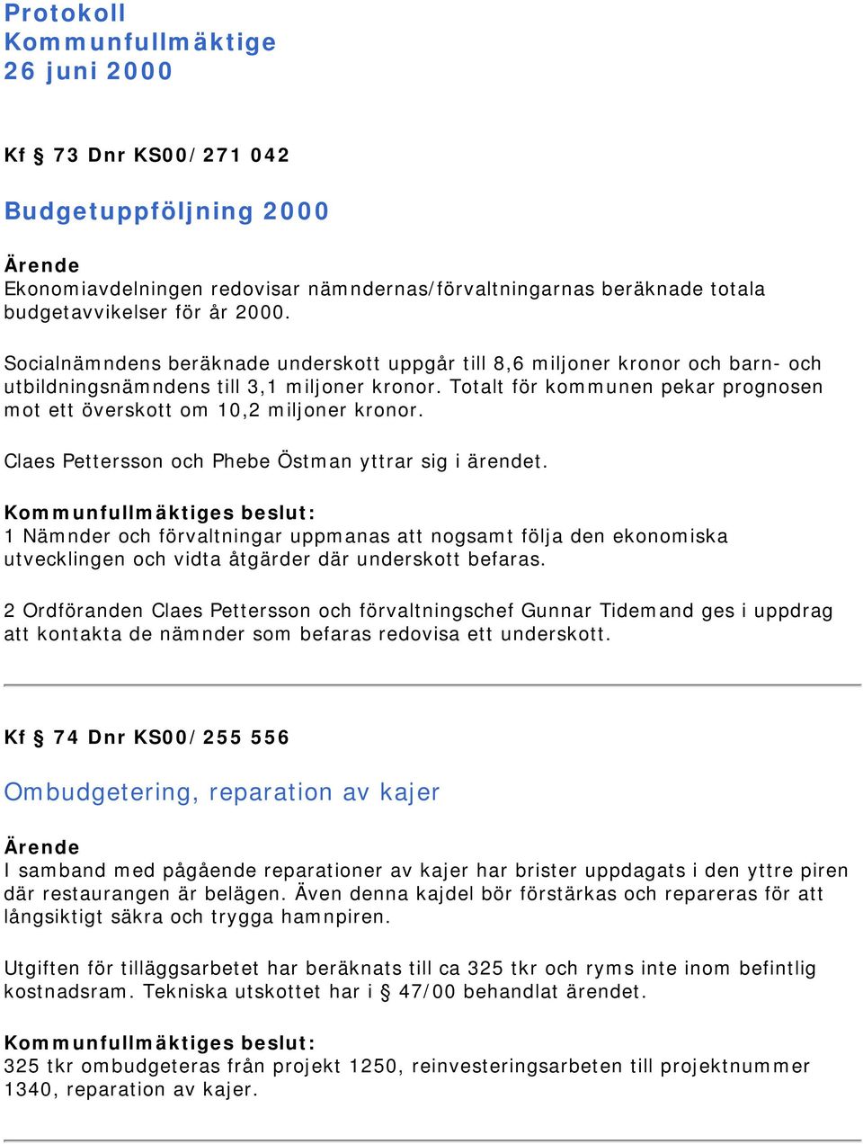 Totalt för kommunen pekar prognosen mot ett överskott om 10,2 miljoner kronor. Claes Pettersson och Phebe Östman yttrar sig i ärendet.