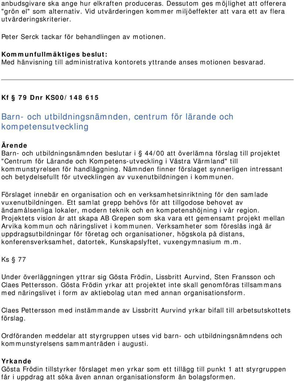 Kf 79 Dnr KS00/148 615 Barn- och utbildningsnämnden, centrum för lärande och kompetensutveckling Barn- och utbildningsnämnden beslutar i 44/00 att överlämna förslag till projektet "Centrum för