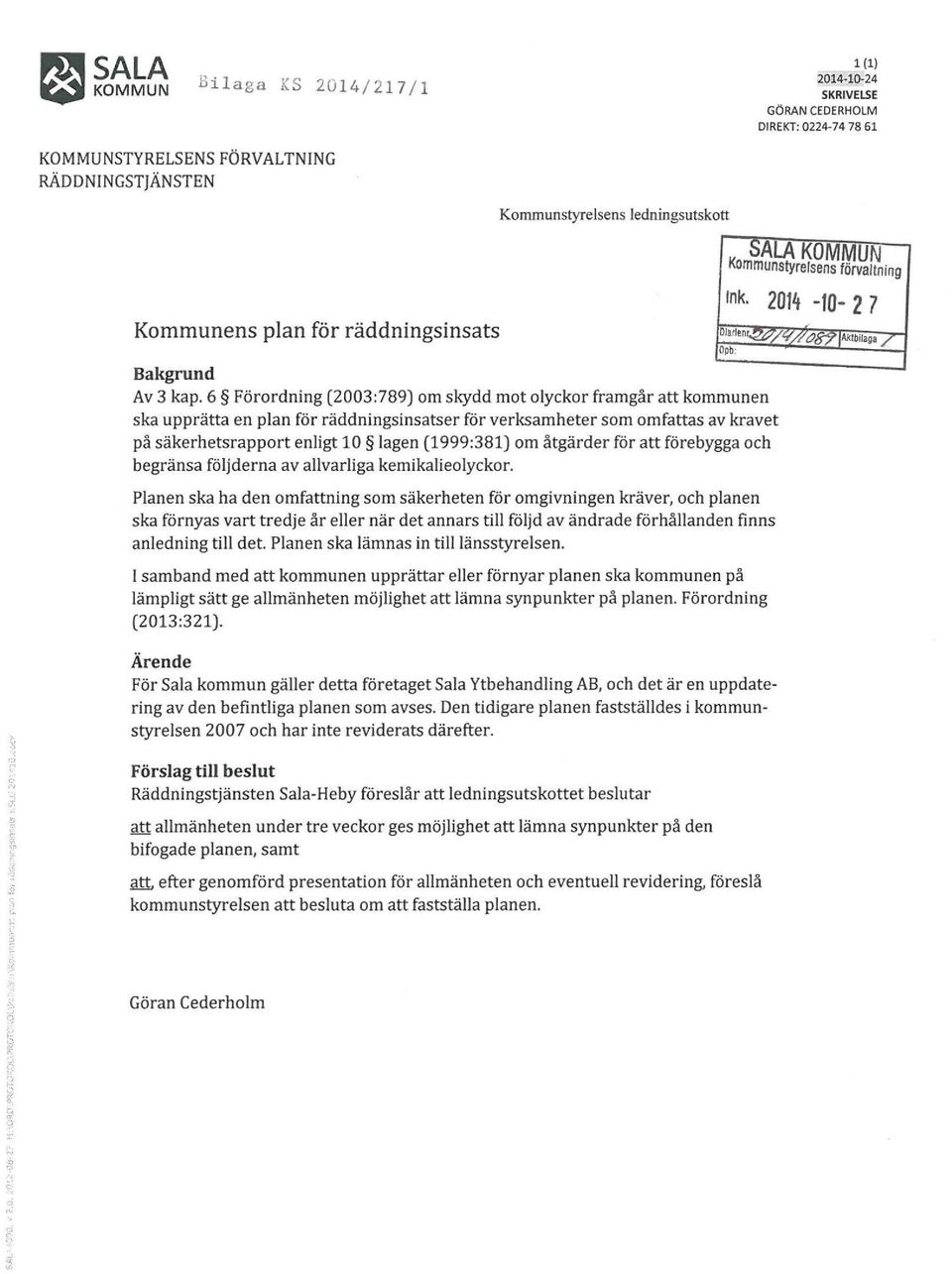 6 Förordning (2003:789) om skydd mot olyckor framgår att kommunen ska upprätta en plan för räddningsinsatser för verksamheter som omfattas av kravet på säkerhetsrapport enligt 10 lagen (1999:381) om