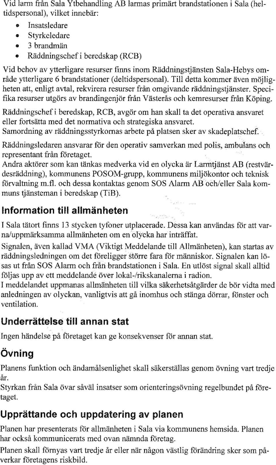 Till detta kommer även möjligheten att, enligt avtal, rekvirera resurser från omgivande räddningstjänster. Specifika resurser utgörs av brandingenjör från Västerås och kemresurser från Köping.