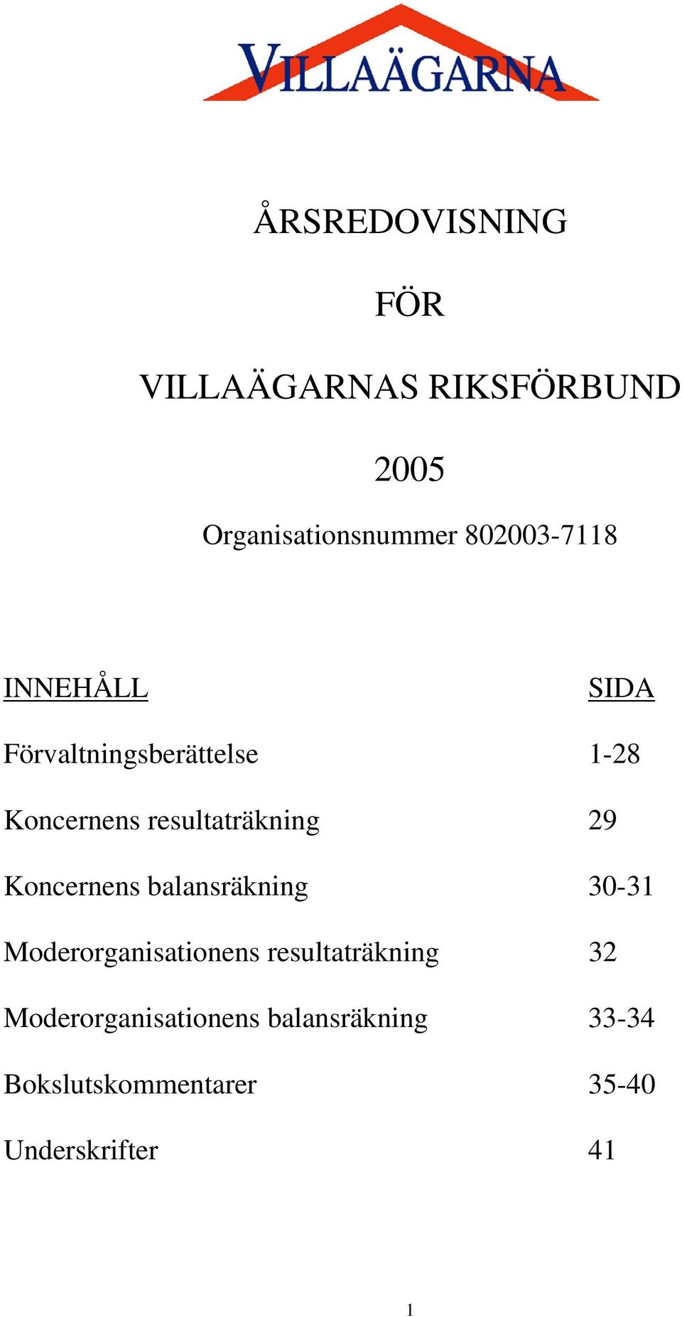 resultaträkning 29 Koncernens balansräkning 30-31 Moderorganisationens