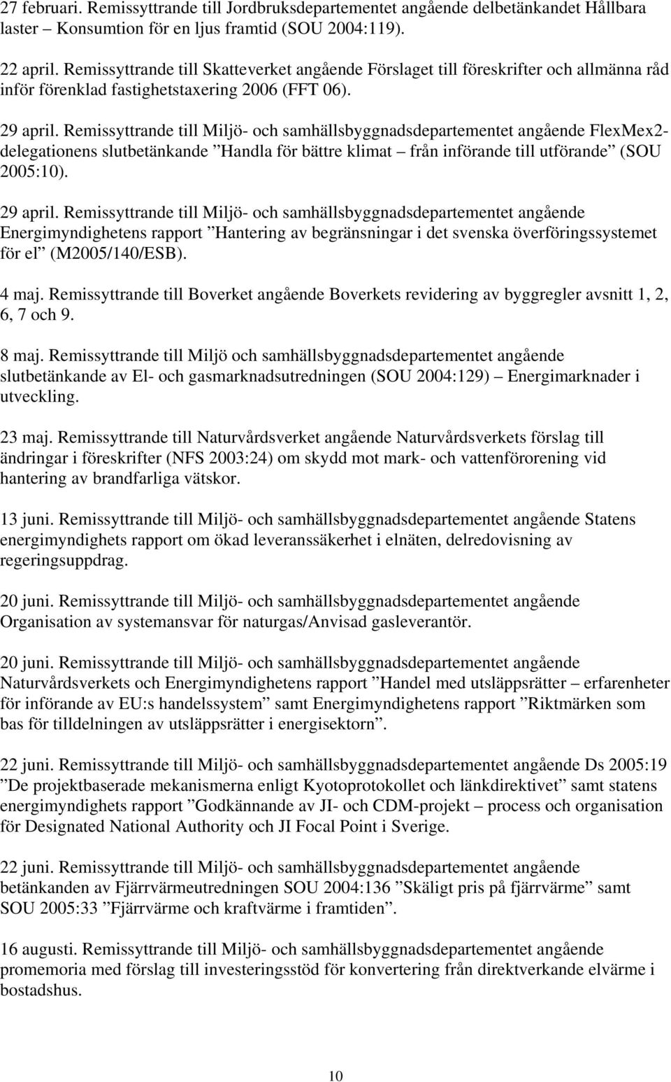 Remissyttrande till Miljö- och samhällsbyggnadsdepartementet angående FlexMex2- delegationens slutbetänkande Handla för bättre klimat från införande till utförande (SOU 2005:10). 29 april.